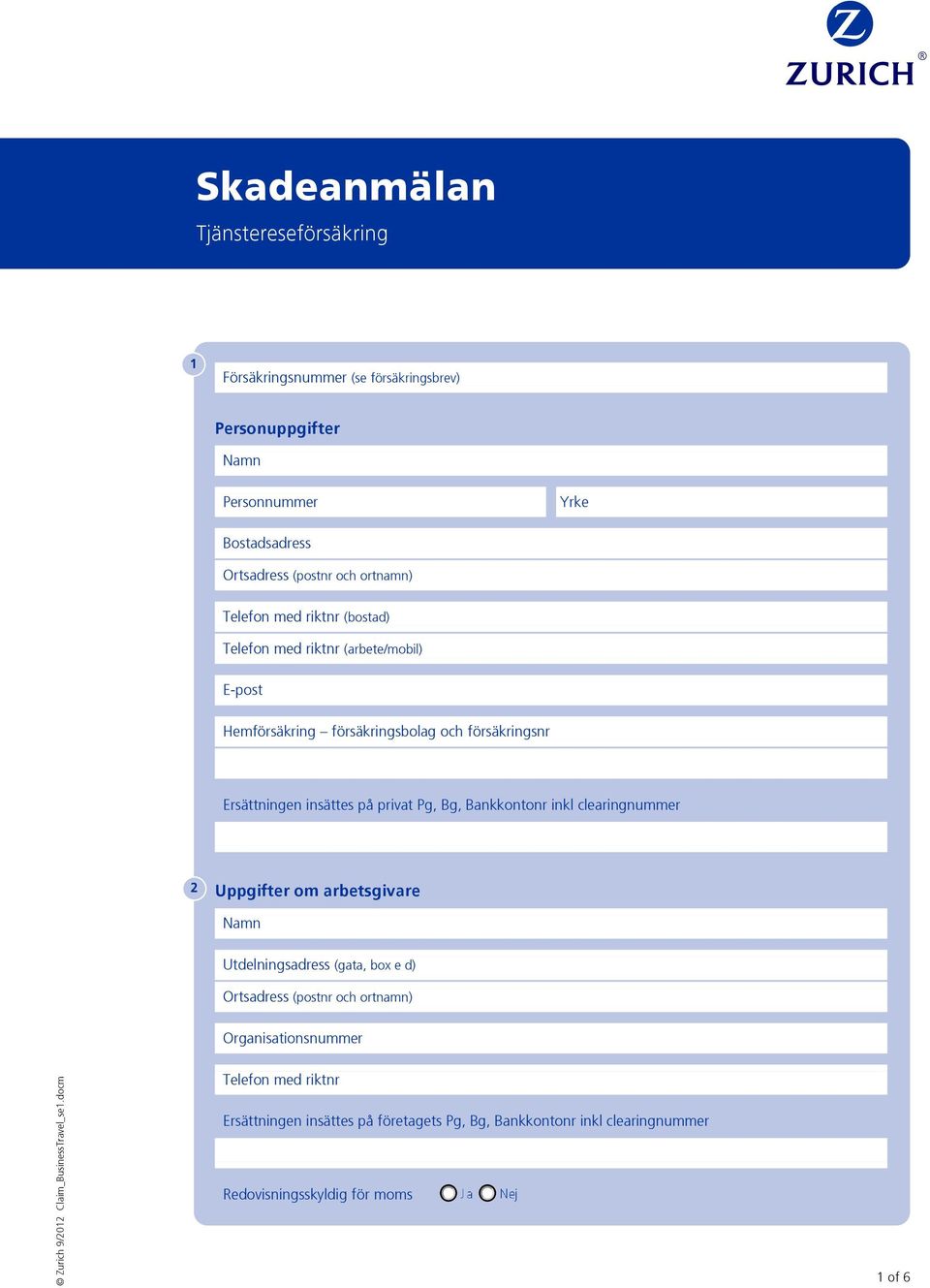 insättes på privat Pg, Bg, Bankkontonr inkl clearingnummer 2 Uppgifter om arbetsgivare Namn Utdelningsadress (gata, box e d) Ortsadress (postnr och