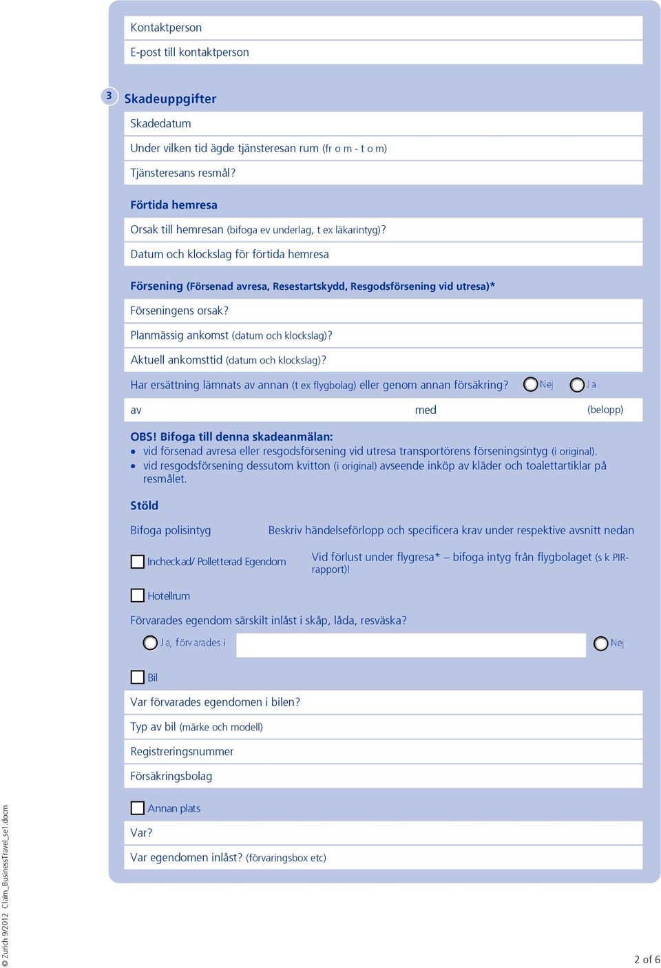 Datum och klockslag för förtida hemresa Försening (Försenad avresa, Resestartskydd, Resgodsförsening vid utresa)* Förseningens orsak? Planmässig ankomst (datum och klockslag)?