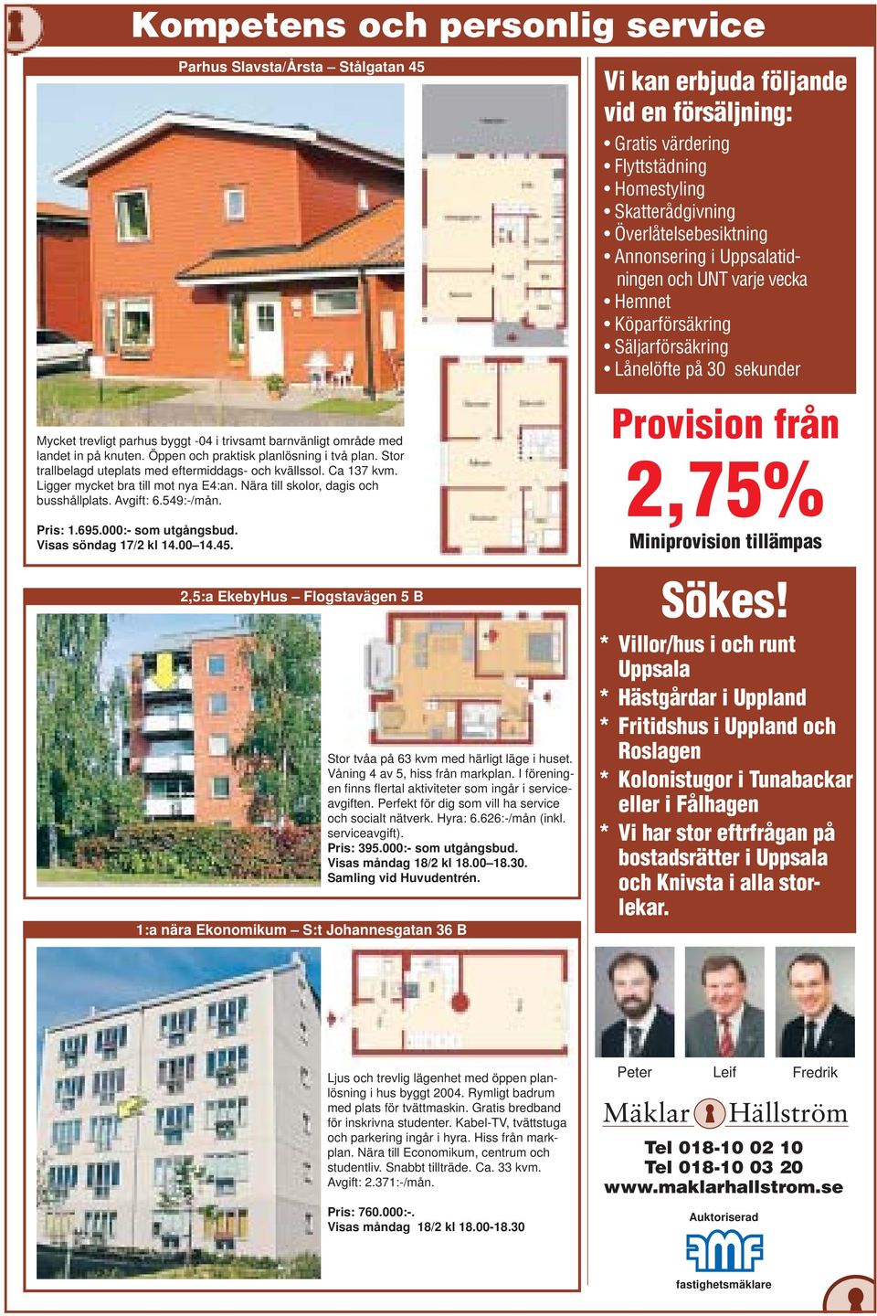 knuten. Öppen och praktisk planlösning i två plan. Stor trallbelagd uteplats med eftermiddags- och kvällssol. Ca 137 kvm. Ligger mycket bra till mot nya E4:an.