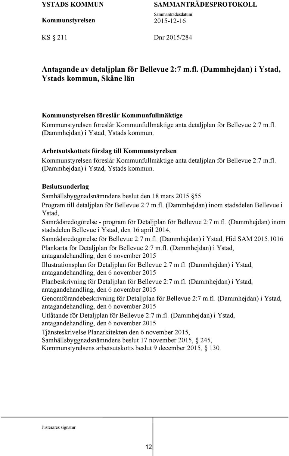 Arbetsutskottets förslag till föreslår Kommunfullmäktige anta detaljplan för Bellevue 2:7 m.fl. (Dammhejdan) i Ystad, Ystads kommun.