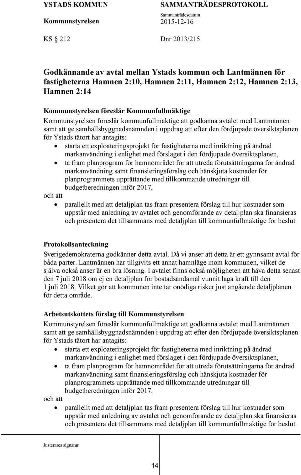 exploateringsprojekt för fastigheterna med inriktning på ändrad och att markanvändning i enlighet med förslaget i den fördjupade översiktsplanen, ta fram planprogram för hamnområdet för att utreda