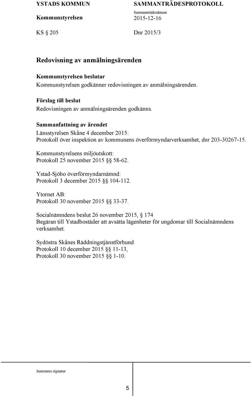 Ystad-Sjöbo överförmyndarnämnd: Protokoll 3 december 2015 104-112. Ytornet AB: Protokoll 30 november 2015 33-37.