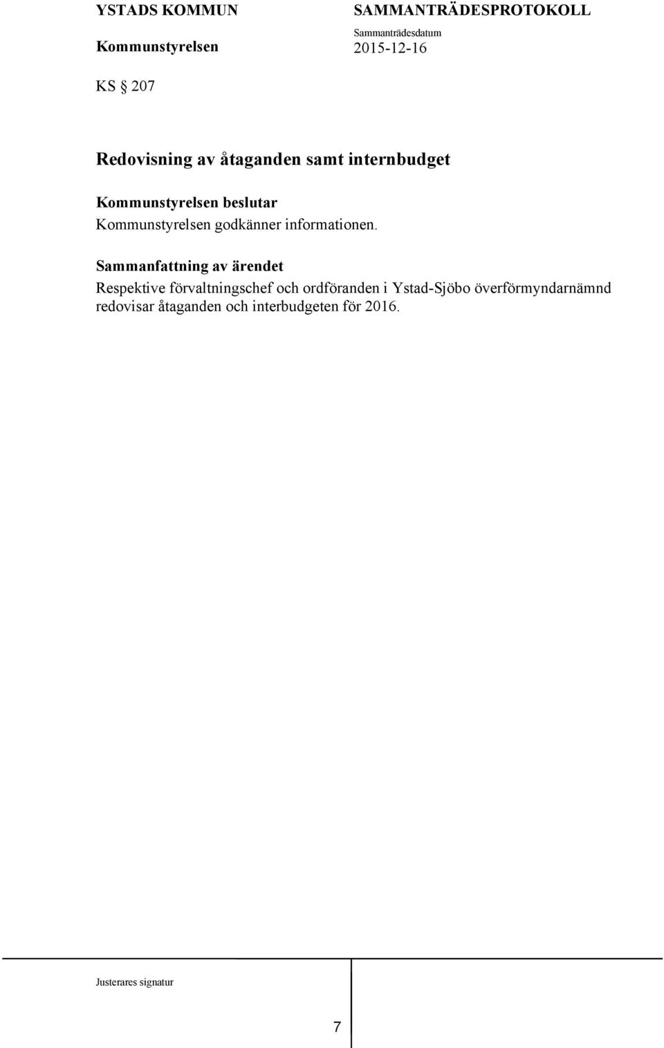 Respektive förvaltningschef och ordföranden i
