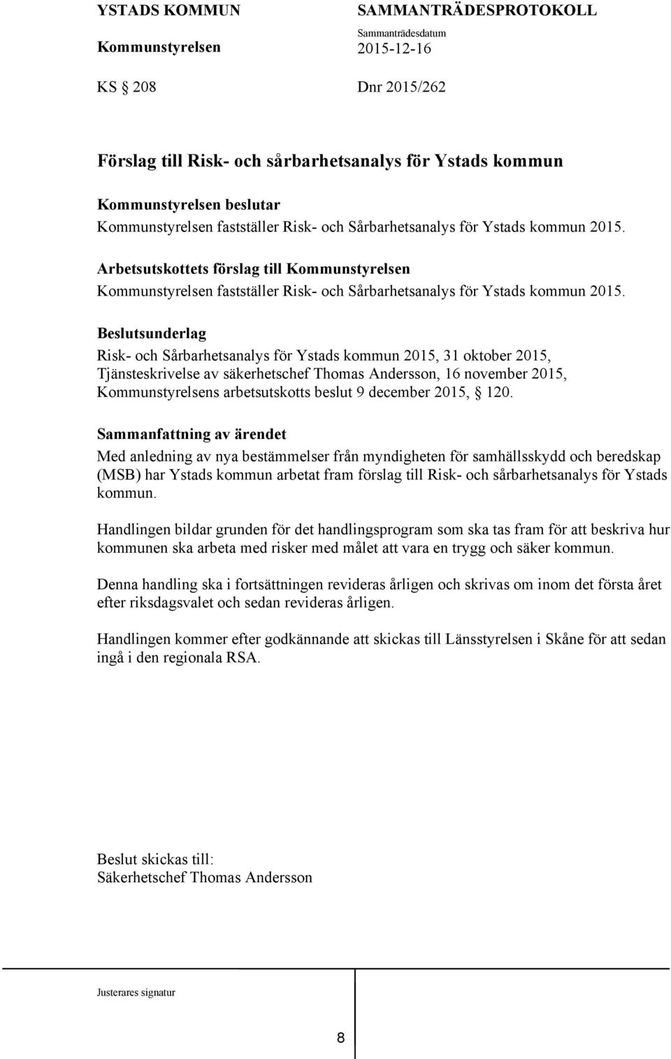 Beslutsunderlag Risk- och Sårbarhetsanalys för Ystads kommun 2015, 31 oktober 2015, Tjänsteskrivelse av säkerhetschef Thomas Andersson, 16 november 2015, s arbetsutskotts beslut 9 december 2015, 120.