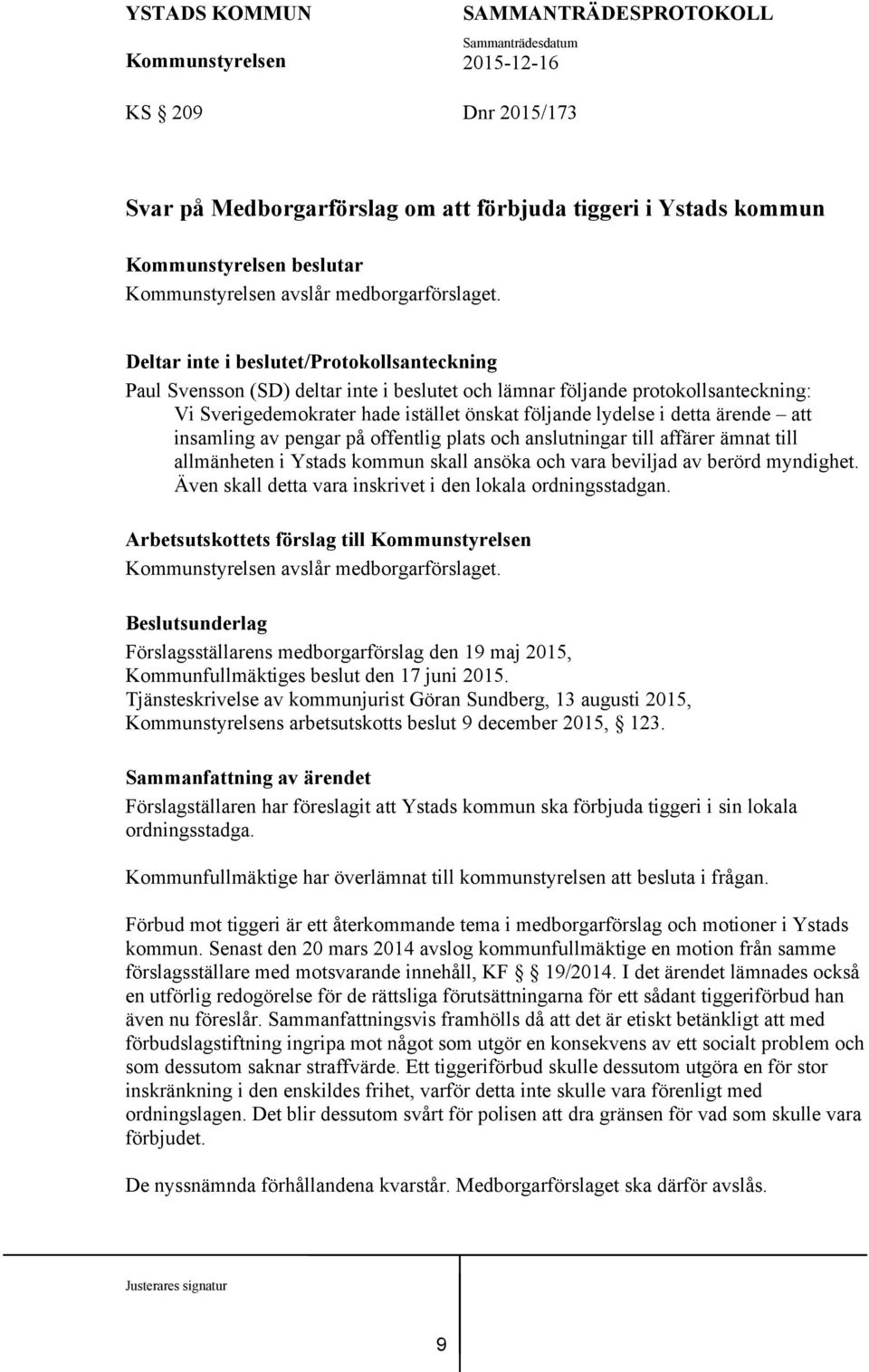 ärende att insamling av pengar på offentlig plats och anslutningar till affärer ämnat till allmänheten i Ystads kommun skall ansöka och vara beviljad av berörd myndighet.