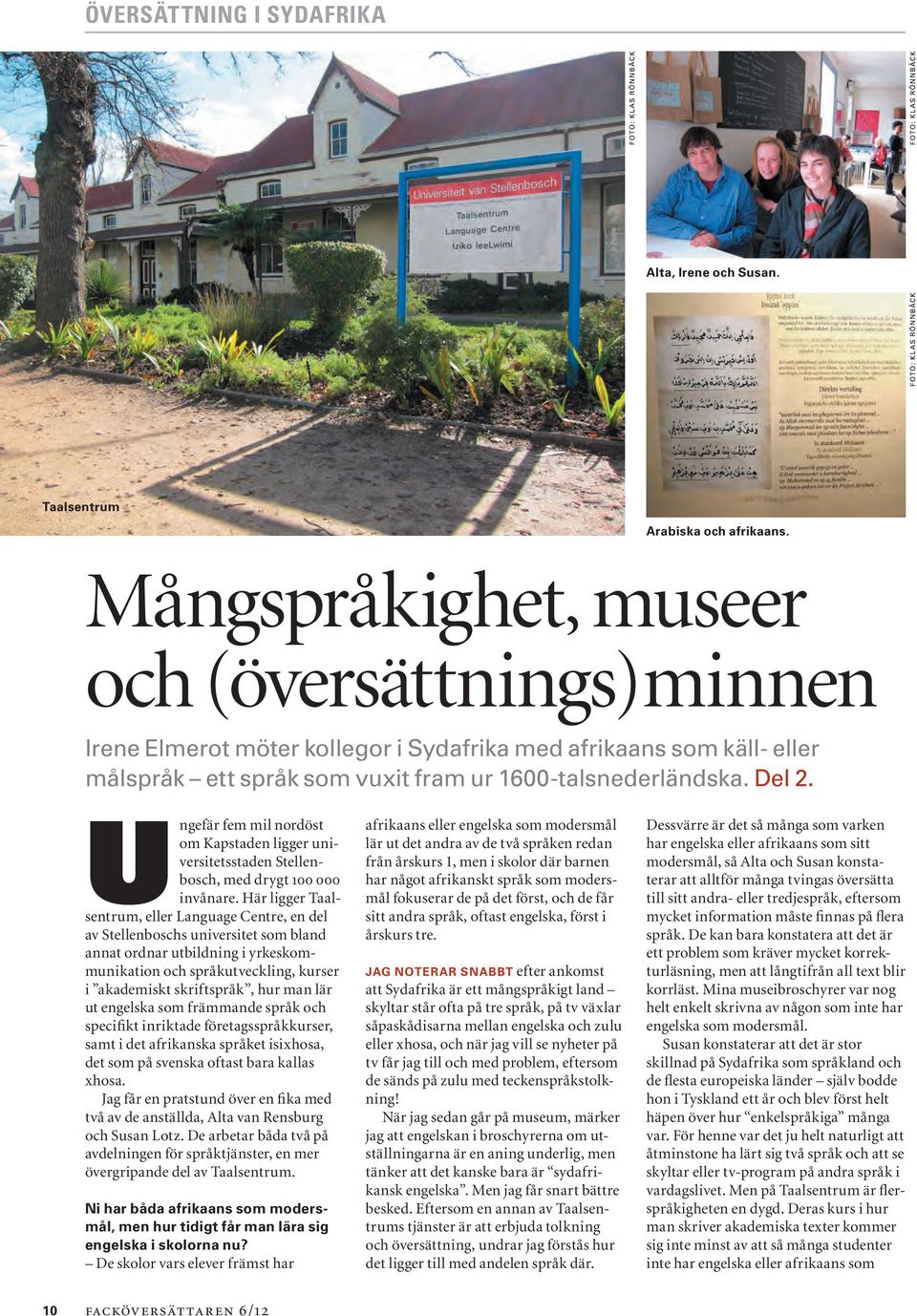 Ungefär fem mil nordöst om Kapstaden ligger universitetsstaden Stellenbosch, med drygt 100 000 invånare.