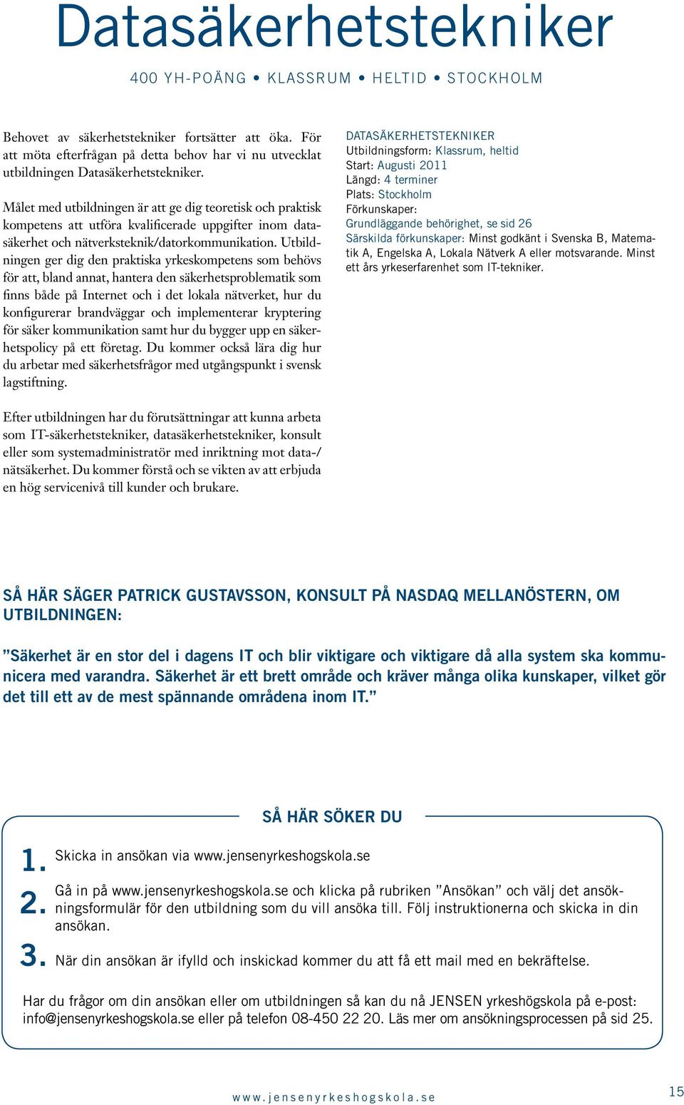 Målet med utbildningen är att ge dig teoretisk och praktisk kompetens att utföra kvalificerade uppgifter inom datasäkerhet och nätverksteknik/datorkommunikation.