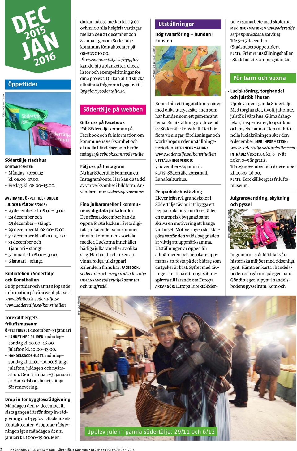 Biblioteken i Södertälje och Konsthallen Se öppettider och annan löpande information på våra webbplatser: www.bibliotek.sodertalje.