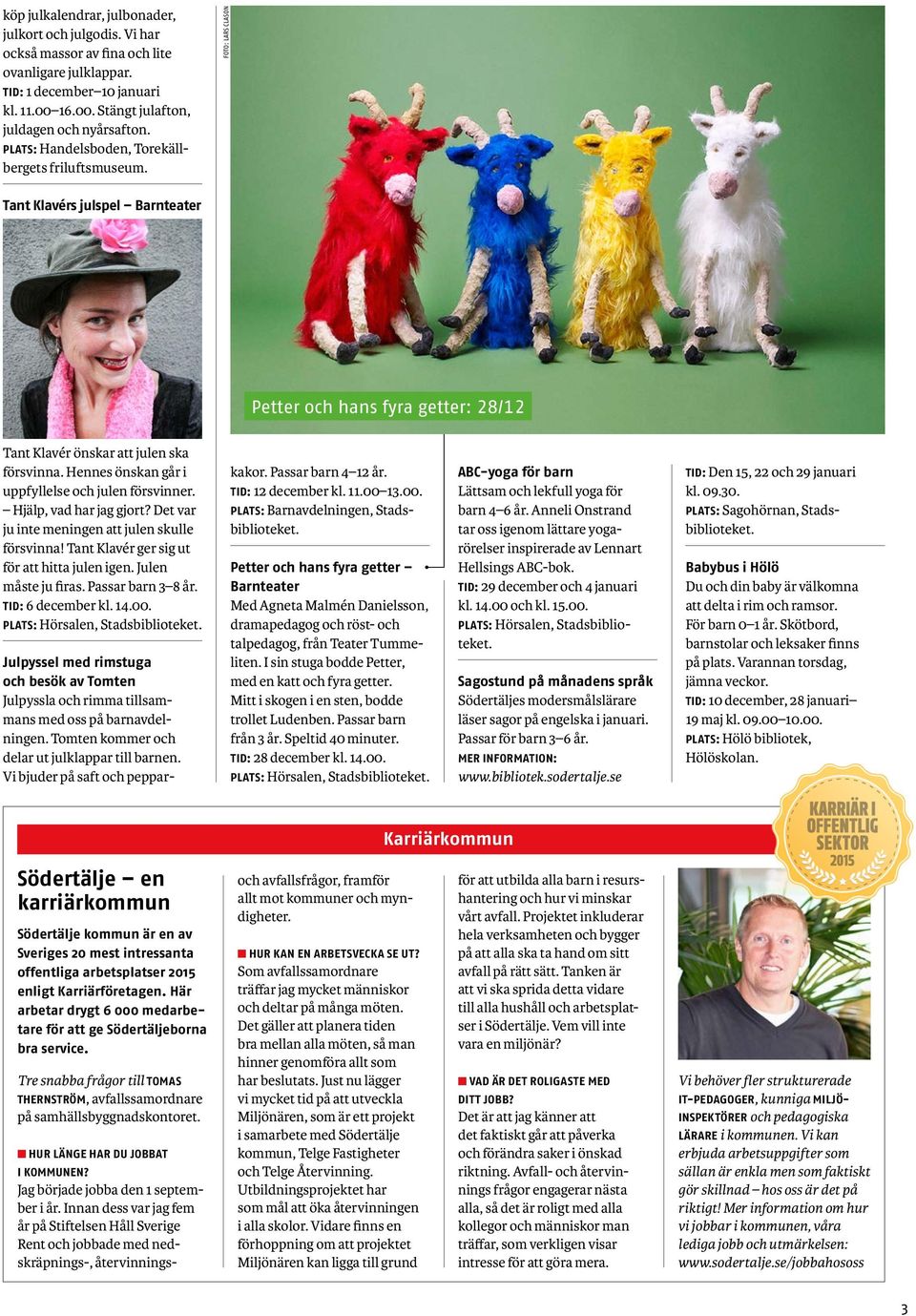 Hennes önskan går i uppfyllelse och julen försvinner. Hjälp, vad har jag gjort? Det var ju inte meningen att julen skulle försvinna! Tant Klavér ger sig ut för att hitta julen igen.