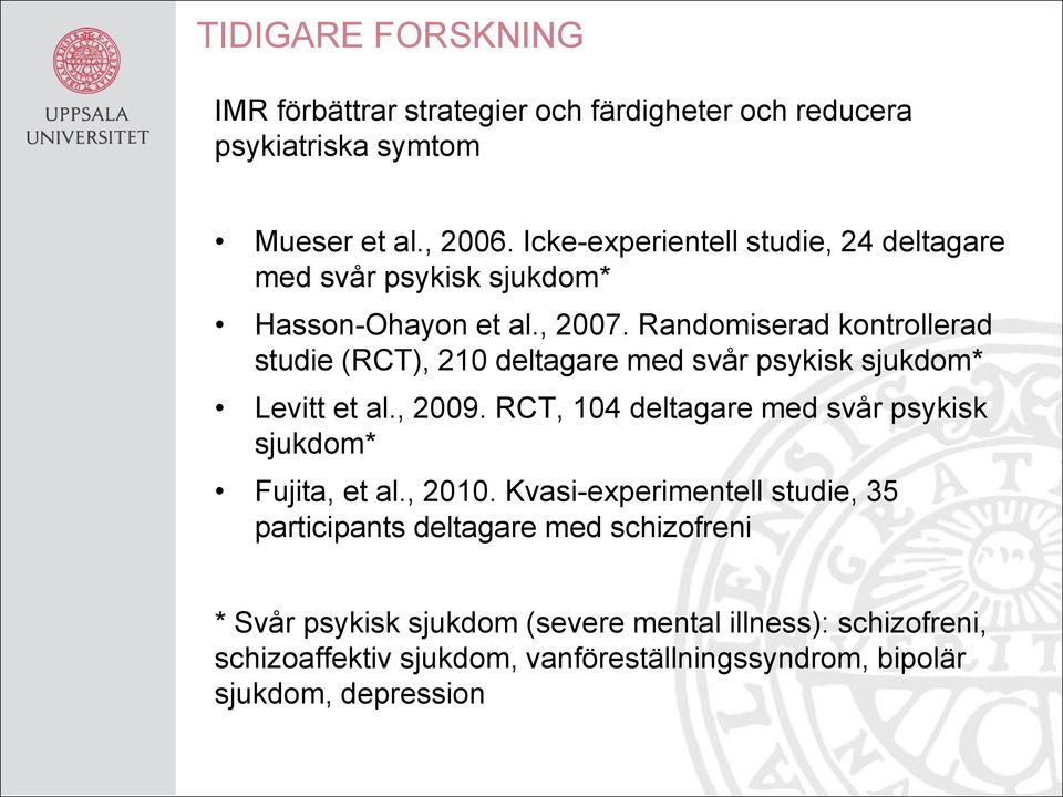 Randomiserad kontrollerad studie (RCT), 210 deltagare med svår psykisk sjukdom* Levitt et al., 2009.