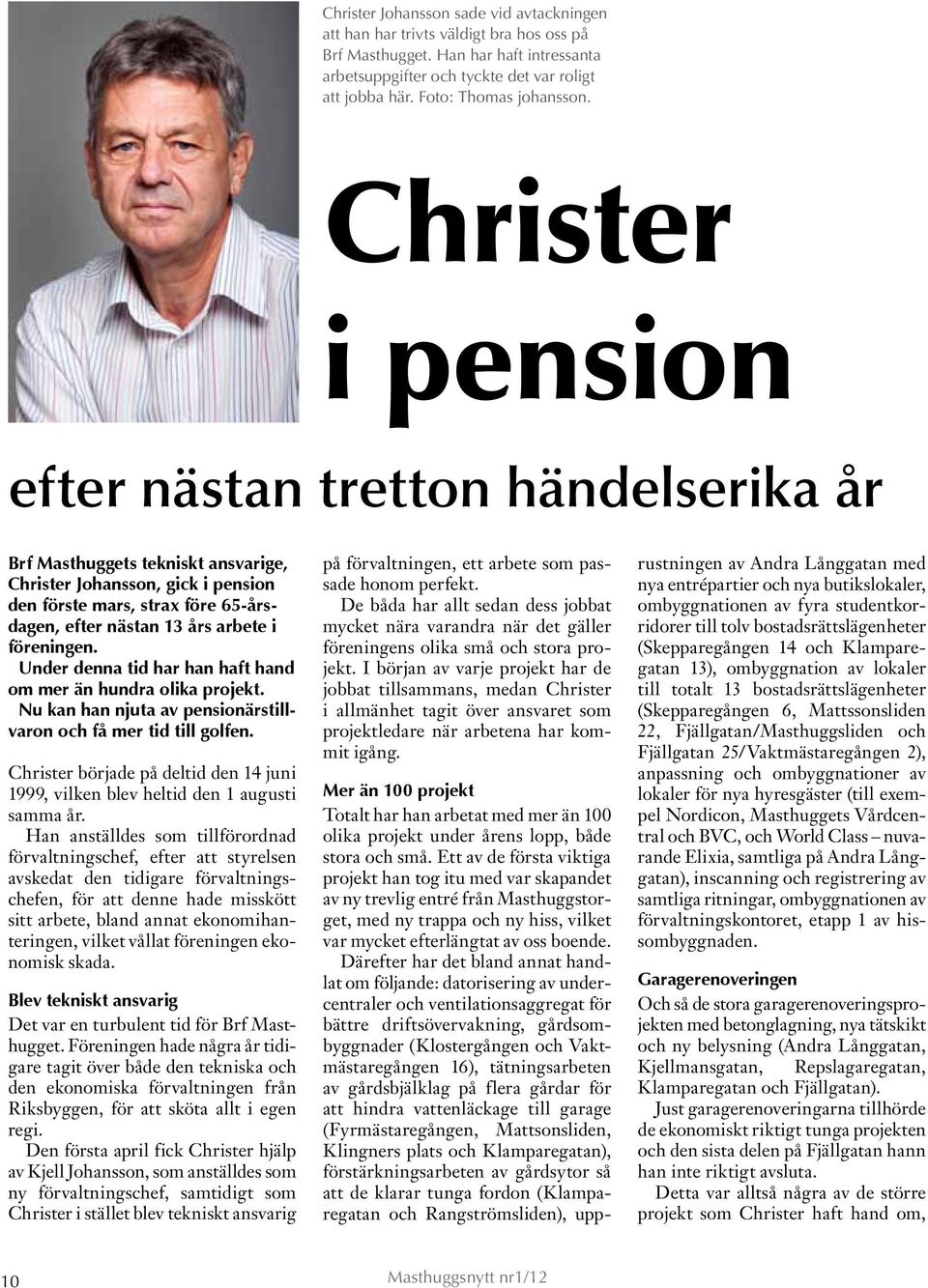 Christer i pension efter nästan tretton händelserika år Brf Masthuggets tekniskt ansvarige, Christer Johansson, gick i pension den förste mars, strax före 65-årsdagen, efter nästan 13 års arbete i