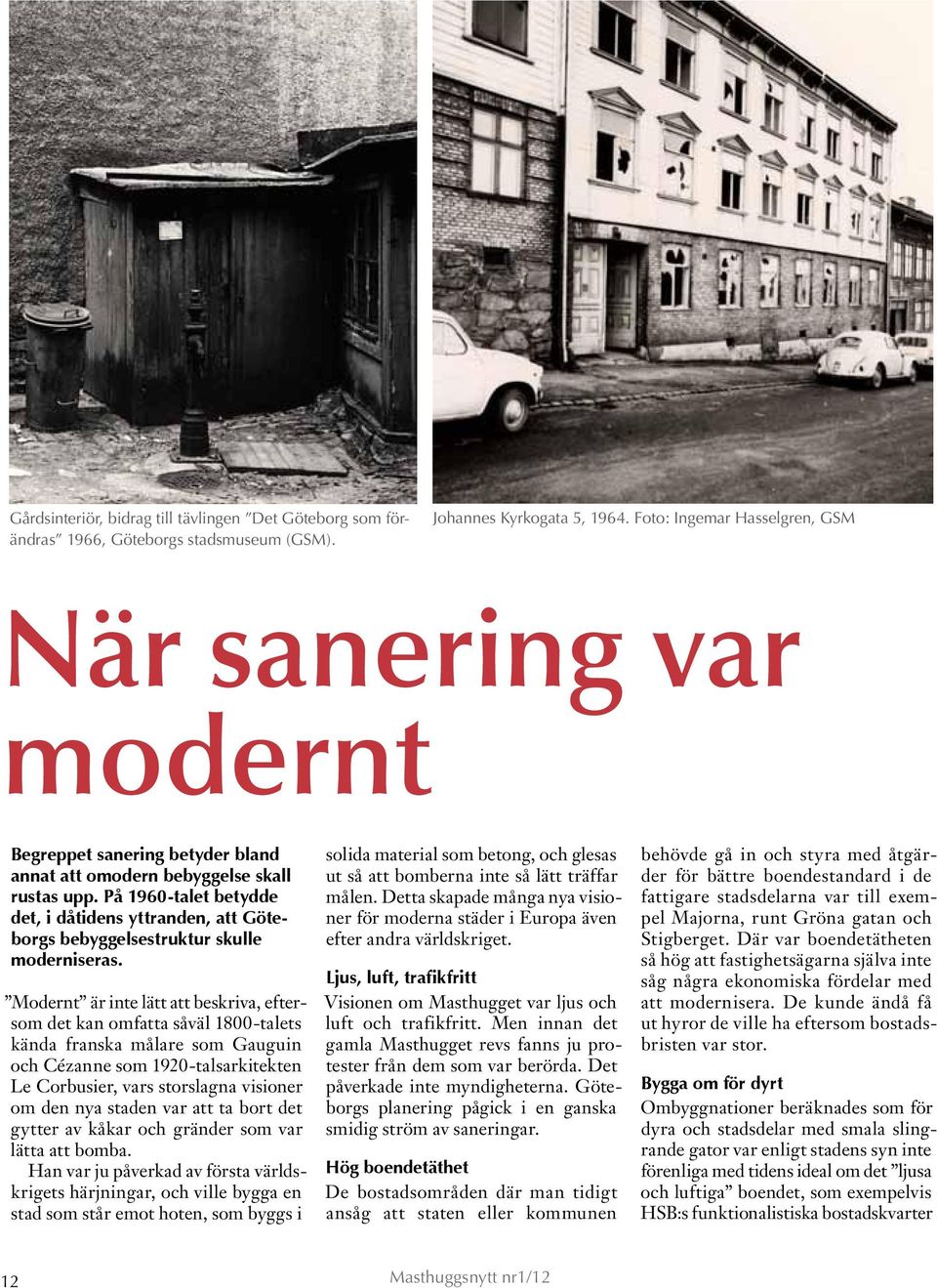 På 1960-talet betydde det, i dåtidens yttranden, att Göteborgs bebyggelsestruktur skulle moderniseras.