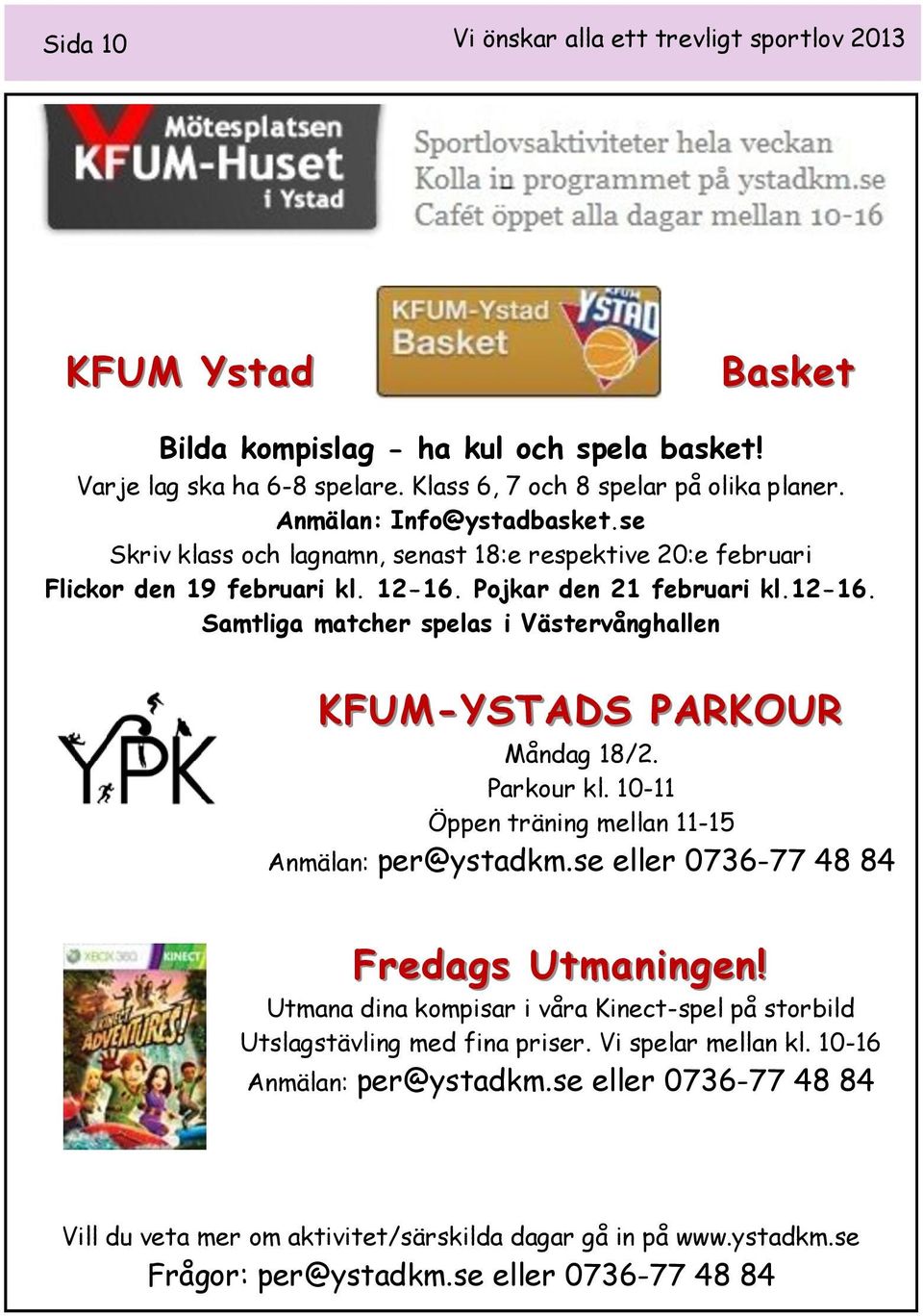 Pojkar den 21 februari kl.12-16. Samtliga matcher spelas i Västervånghallen KFUM-YSTADS PARKOUR Måndag 18/2. Parkour kl. 10-11 Öppen träning mellan 11-15 Anmälan: per@ystadkm.