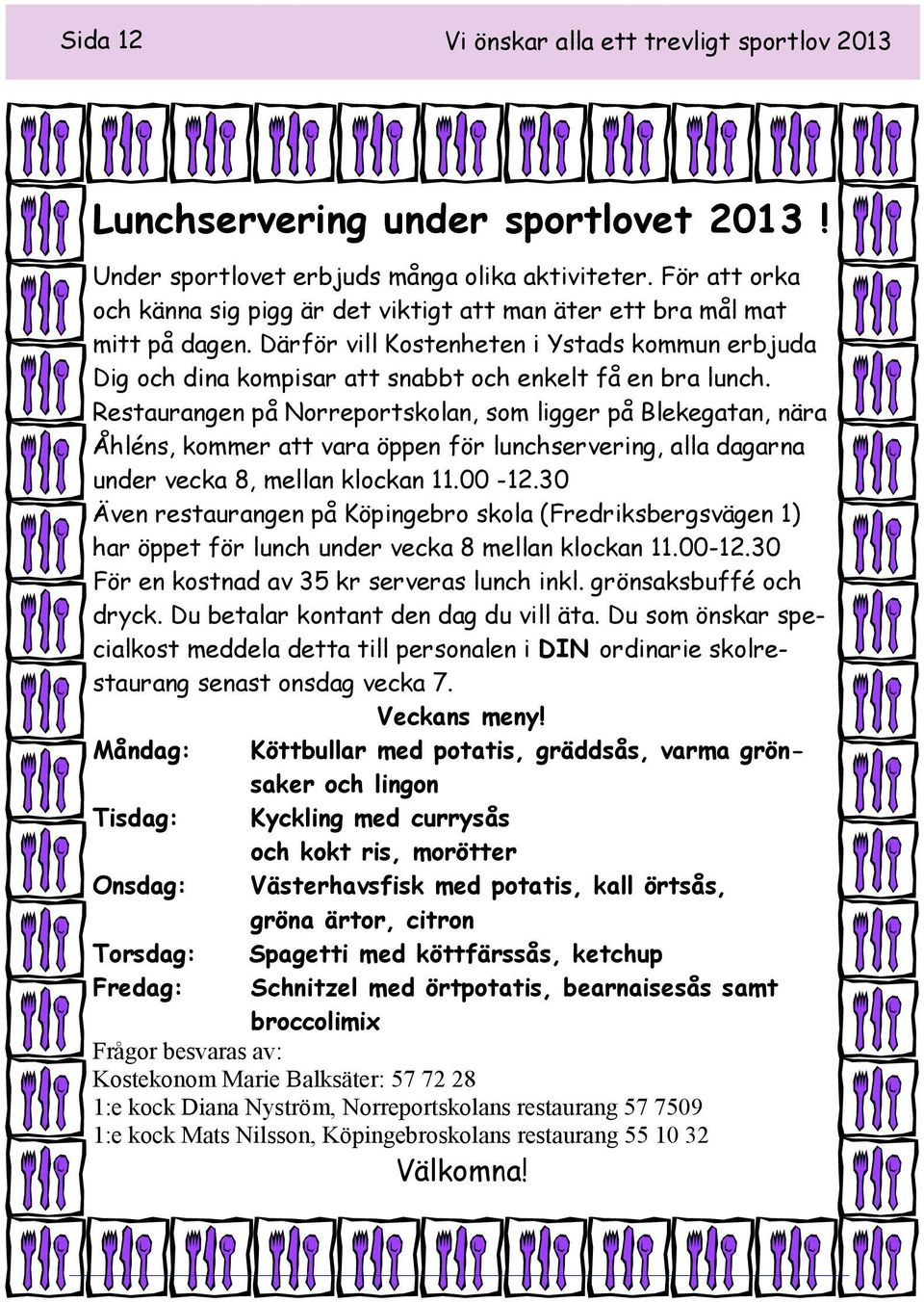 Restaurangen på Norreportskolan, som ligger på Blekegatan, nära Åhléns, kommer att vara öppen för lunchservering, alla dagarna under vecka 8, mellan klockan 11.00-12.