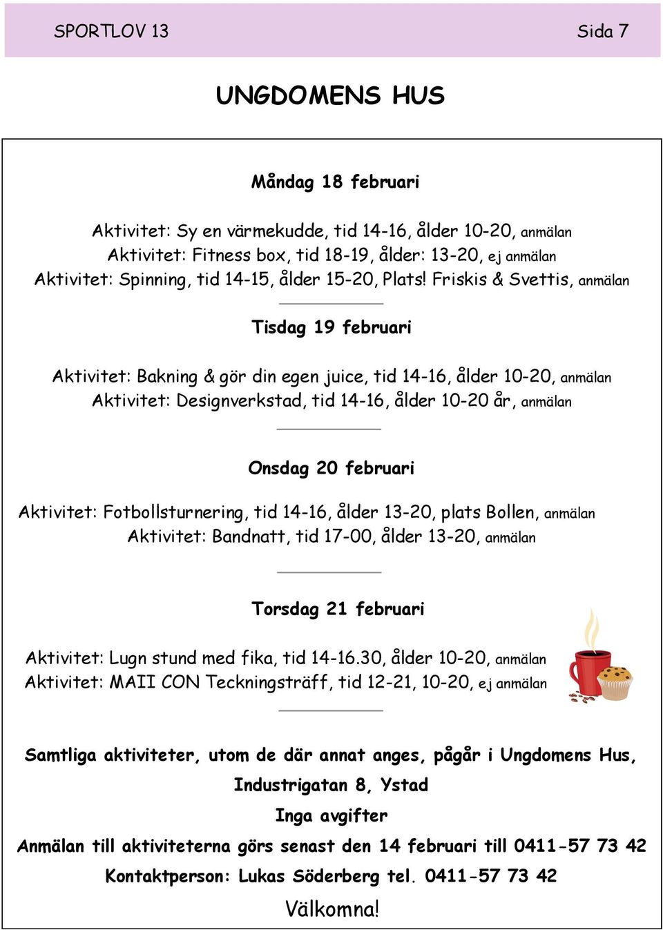 Friskis & Svettis, anmälan Tisdag 19 februari Aktivitet: Bakning & gör din egen juice, tid 14-16, ålder 10-20, anmälan Aktivitet: Designverkstad, tid 14-16, ålder 10-20 år, anmälan Onsdag 20 februari