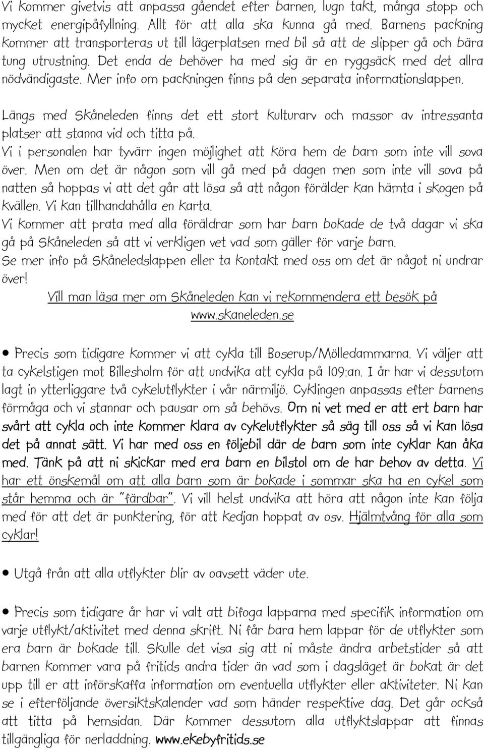 Mer info om packningen finns på den separata informationslappen. Längs med Skåneleden finns det ett stort kulturarv och massor av intressanta platser att stanna vid och titta på.