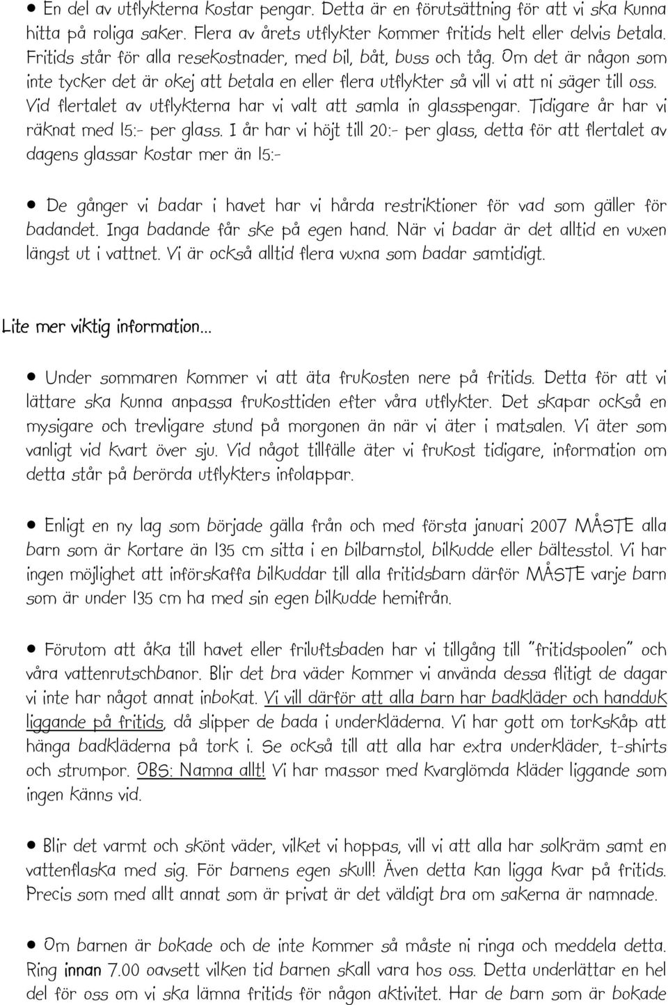 Vid flertalet av utflykterna har vi valt att samla in glasspengar. Tidigare år har vi räknat med 15:- per glass.