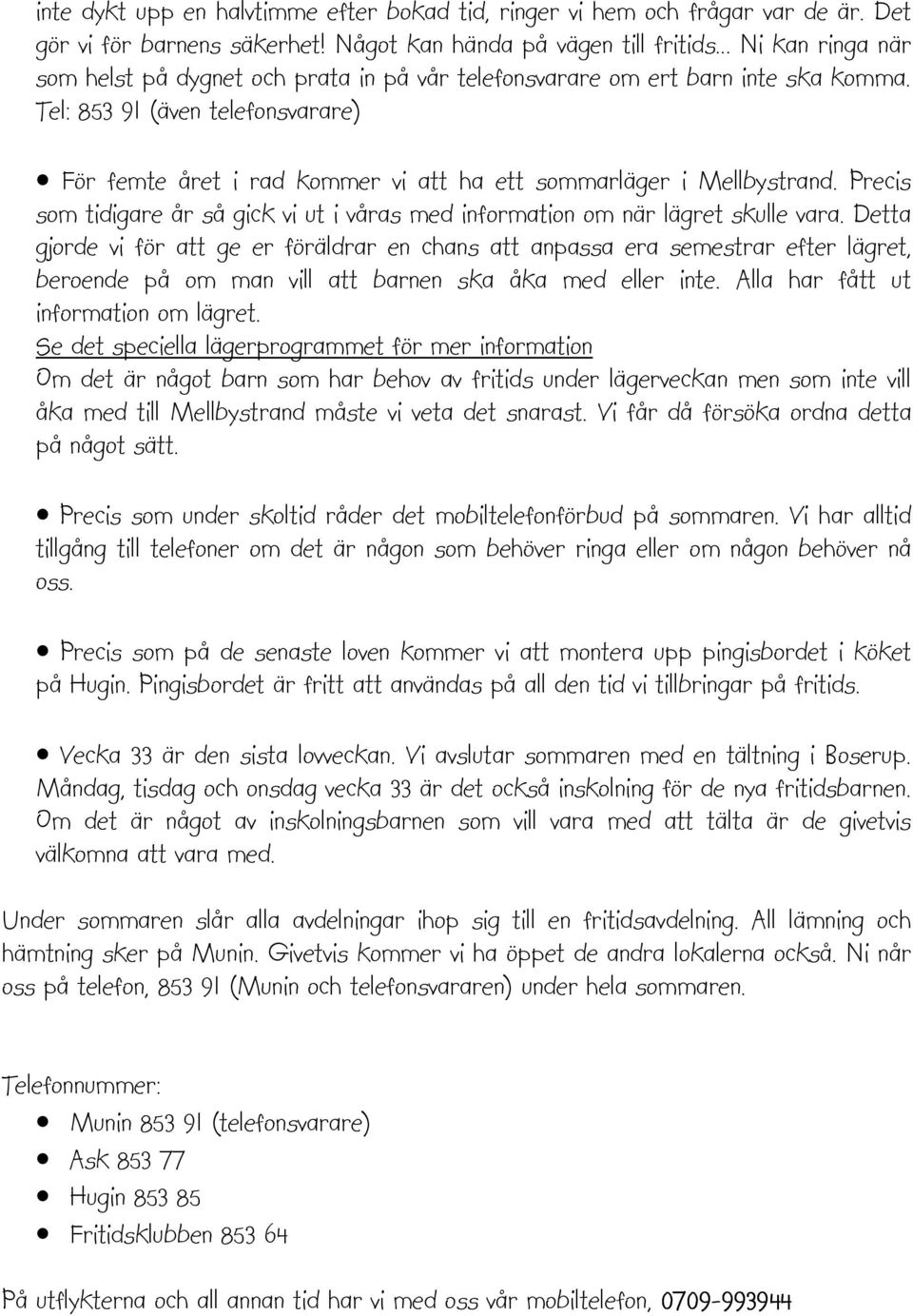 Tel: 853 91 (även telefonsvarare) För femte året i rad kommer vi att ha ett sommarläger i Mellbystrand. Precis som tidigare år så gick vi ut i våras med information om när lägret skulle vara.