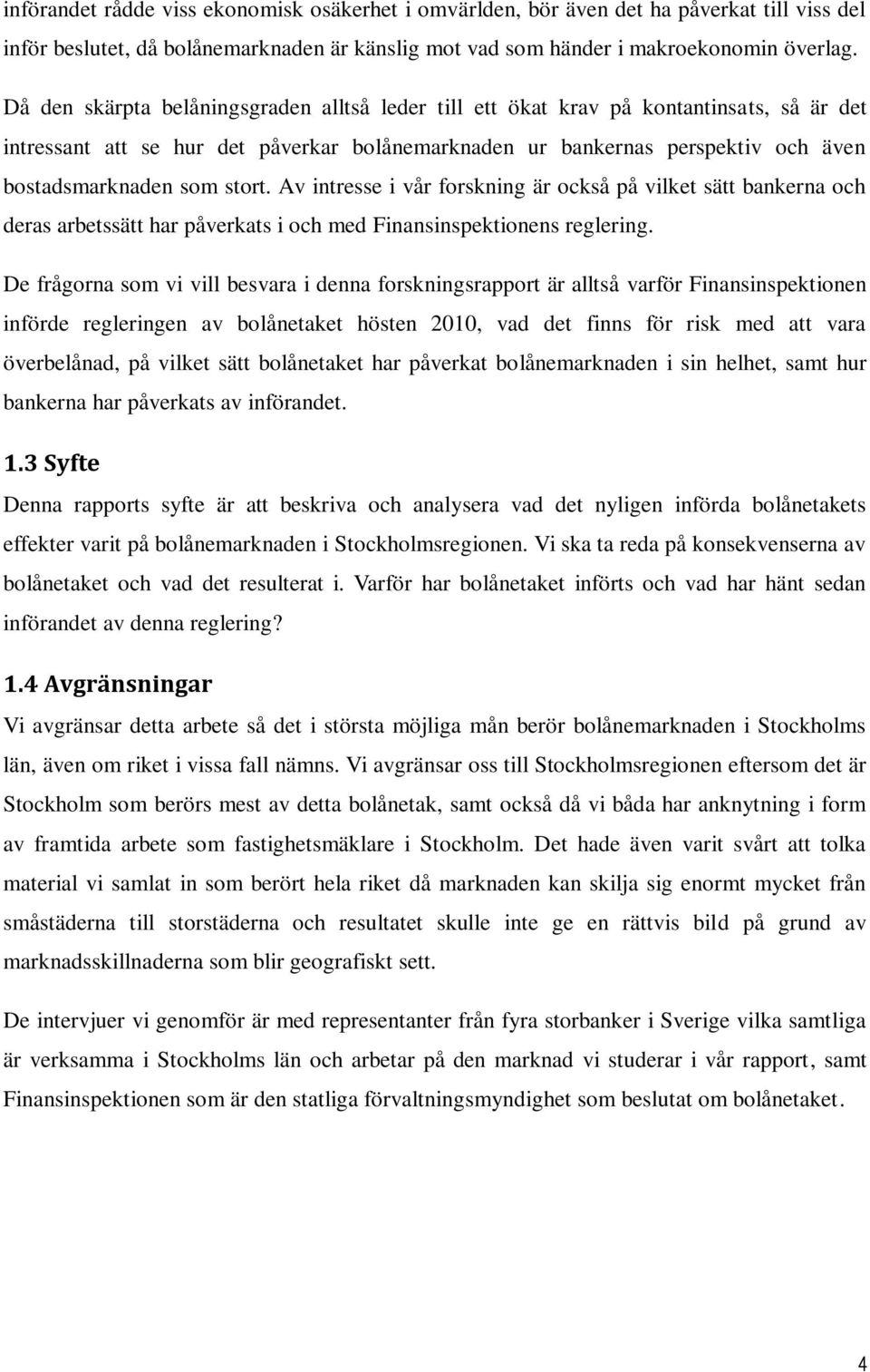 stort. Av intresse i vår forskning är också på vilket sätt bankerna och deras arbetssätt har påverkats i och med Finansinspektionens reglering.