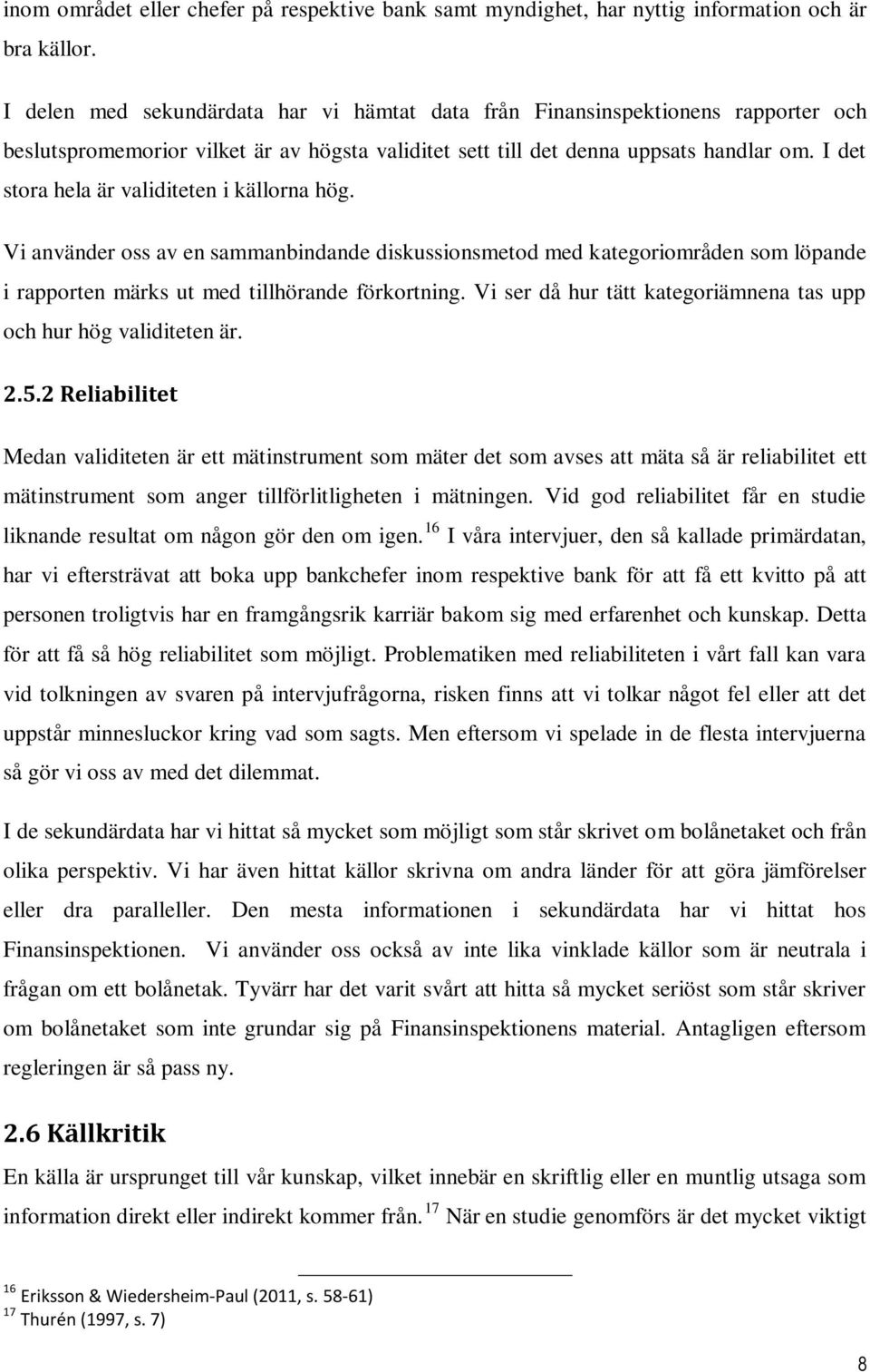 I det stora hela är validiteten i källorna hög. Vi använder oss av en sammanbindande diskussionsmetod med kategoriområden som löpande i rapporten märks ut med tillhörande förkortning.