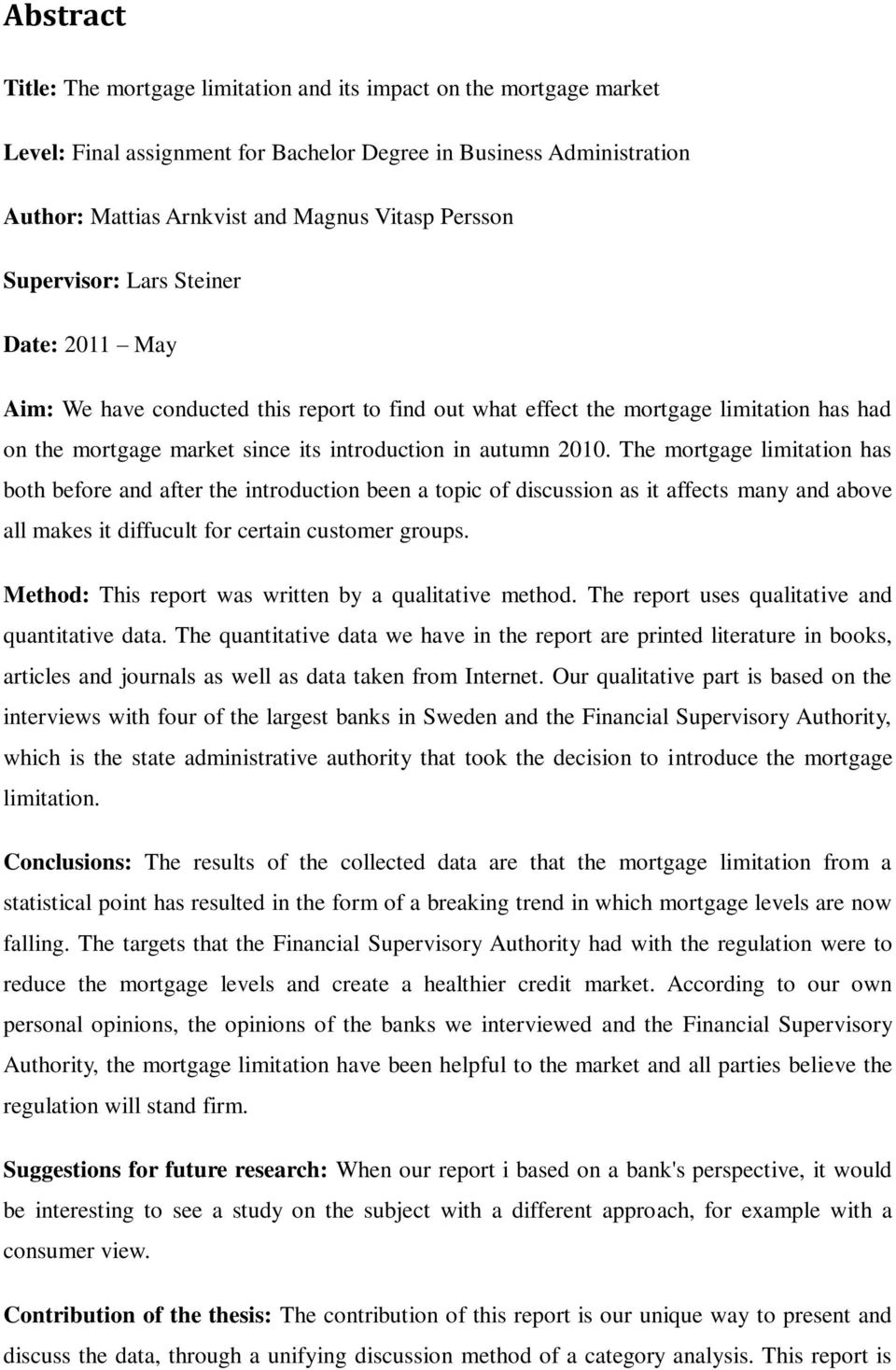 The mortgage limitation has both before and after the introduction been a topic of discussion as it affects many and above all makes it diffucult for certain customer groups.