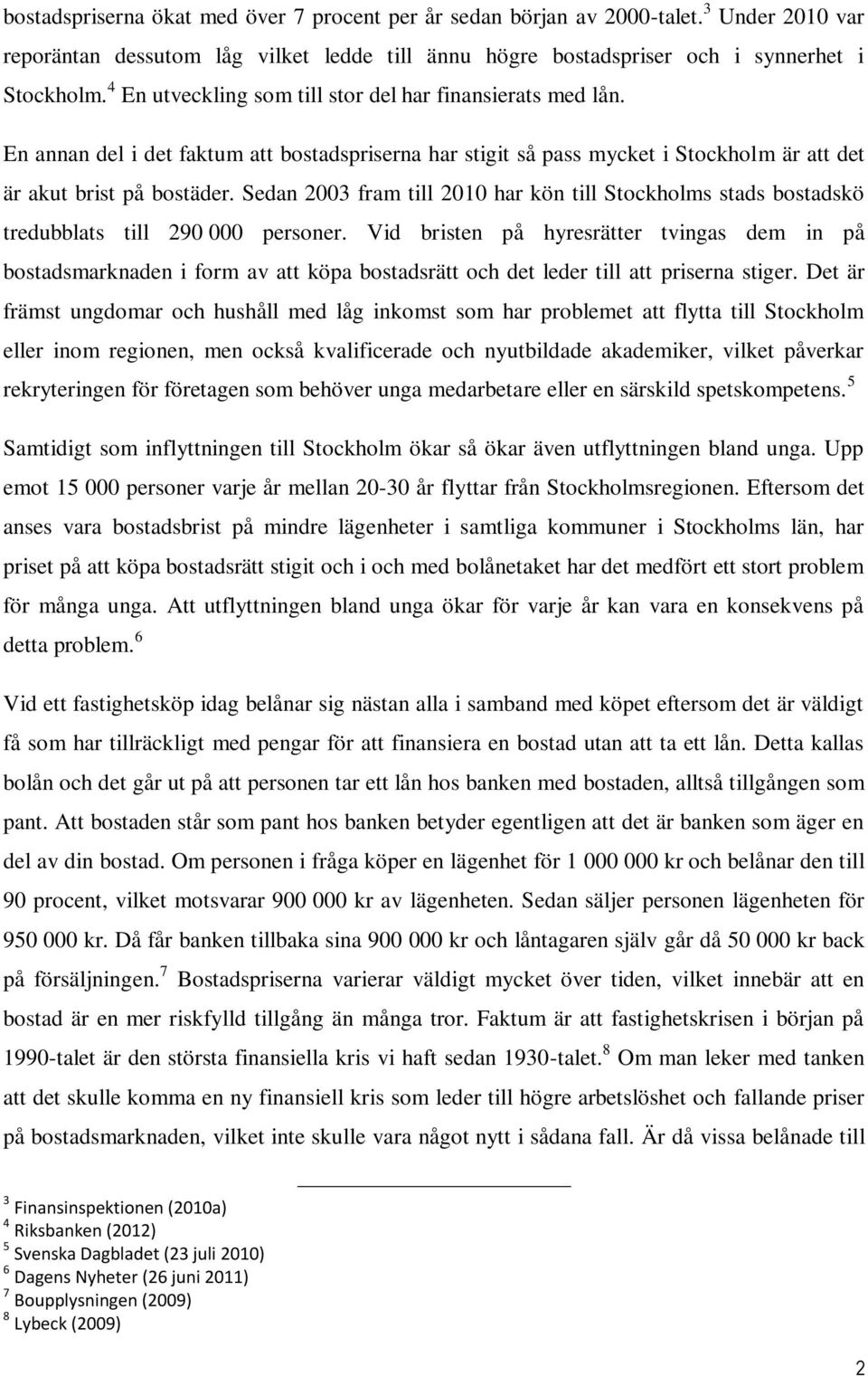 Sedan 2003 fram till 2010 har kön till Stockholms stads bostadskö tredubblats till 290 000 personer.