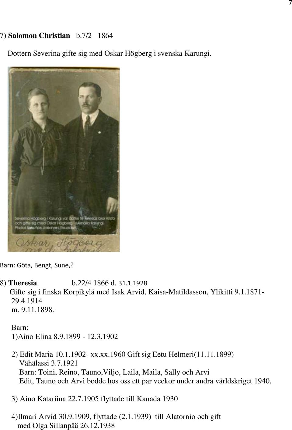 3) Aino Katariina 22.7.1905 flyttade till Kanada 1930 4)Ilmari Arvid 30.9.1909, flyttade (2.1.1939) till Alatornio och gift med Olga Sillanpää 26.12.1938