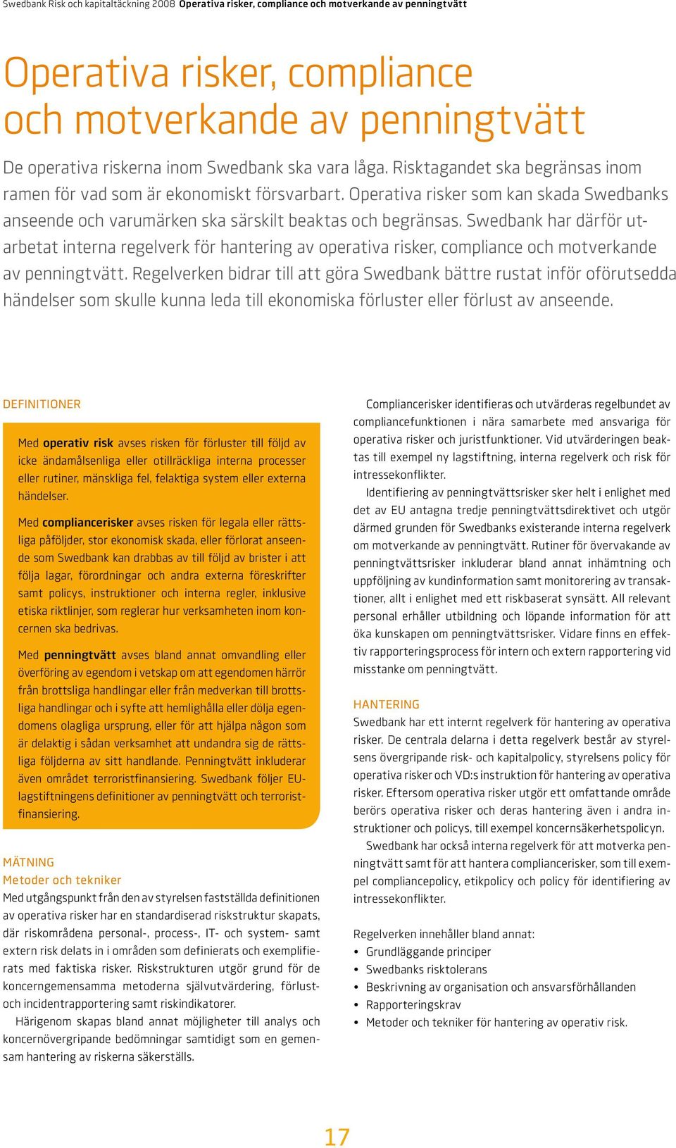 Swedbank har därför utarbetat interna regelverk för hantering av operativa risker, compliance och motverkande av penningtvätt.