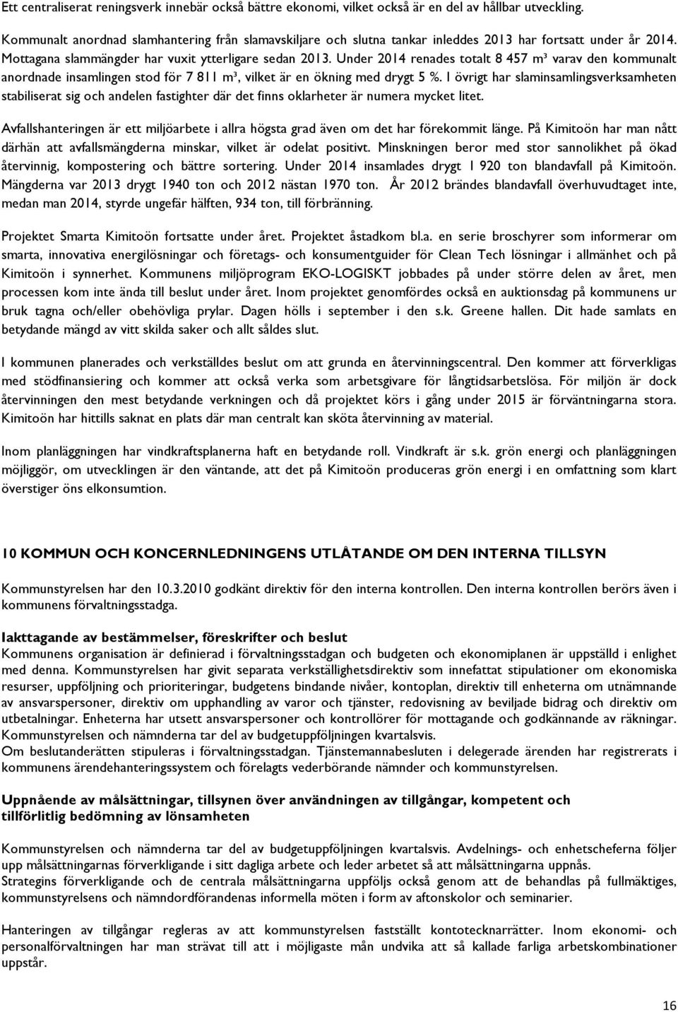 Under 2014 renades totalt 8 457 m³ varav den kommunalt anordnade insamlingen stod för 7 811 m³, vilket är en ökning med drygt 5 %.