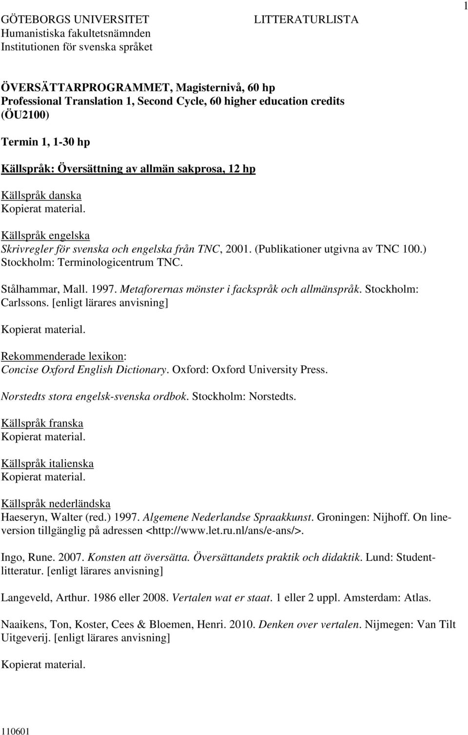 (Publikationer utgivna av TNC 100.) Stockholm: Terminologicentrum TNC. Stålhammar, Mall. 1997. Metaforernas mönster i fackspråk och allmänspråk. Stockholm: Carlssons.