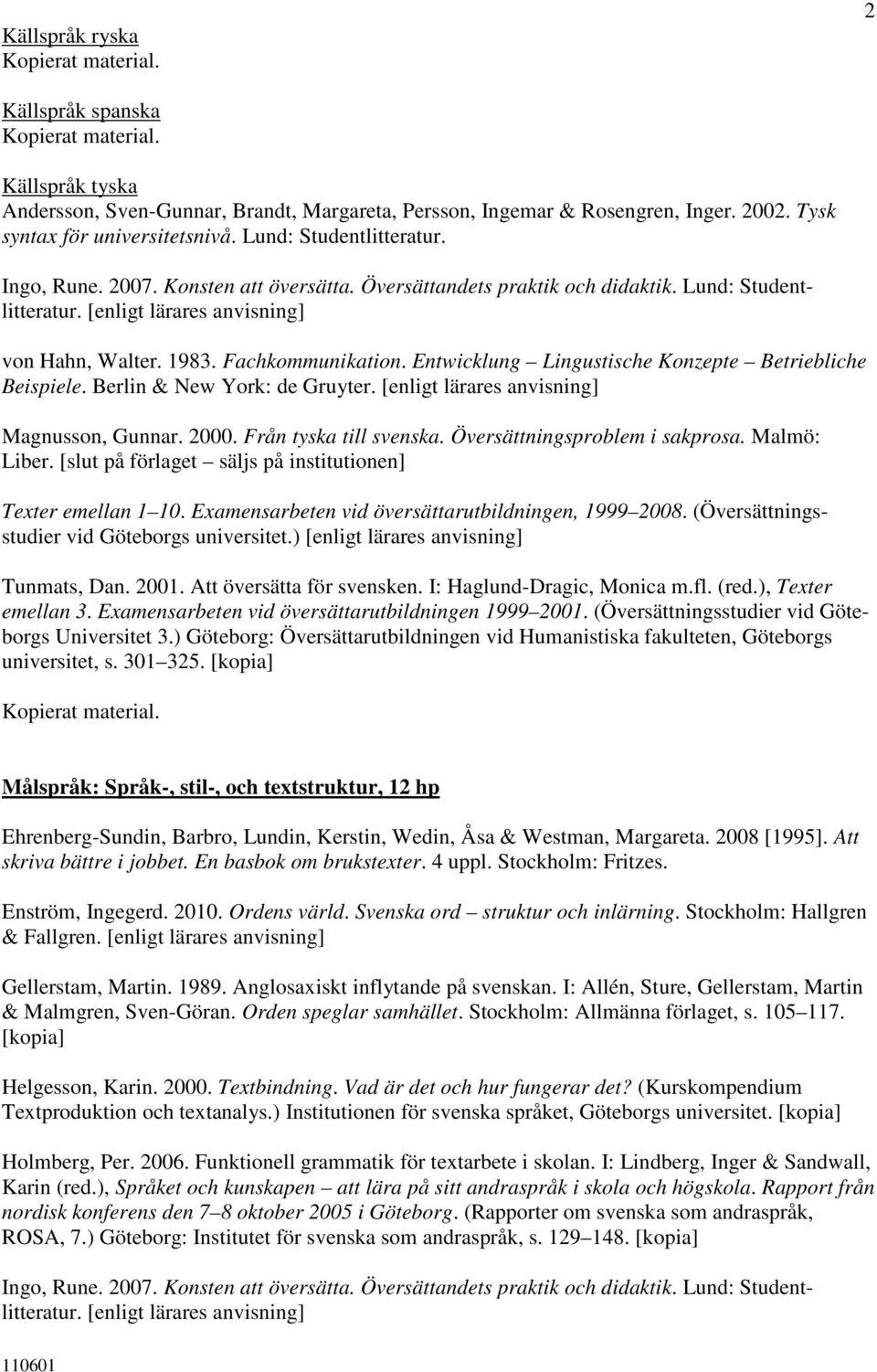 Översättningsproblem i sakprosa. Malmö: Liber. [slut på förlaget säljs på institutionen] Texter emellan 1 10. Examensarbeten vid översättarutbildningen, 1999 2008.