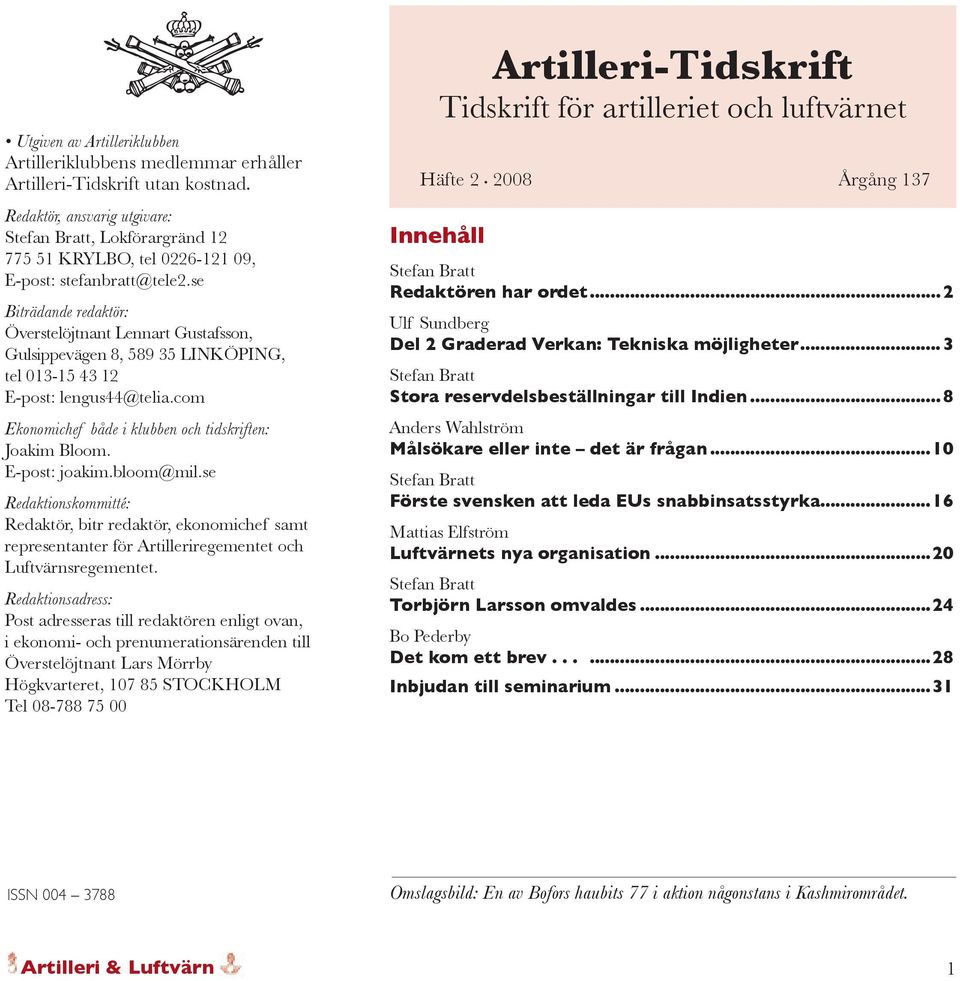 se Biträdande redaktör: Överstelöjtnant Lennart Gustafsson, Gulsippevägen 8, 589 35 LINKÖPING, tel 013-15 43 12 E-post: lengus44@telia.com Ekonomichef både i klubben och tidskriften: Joakim Bloom.