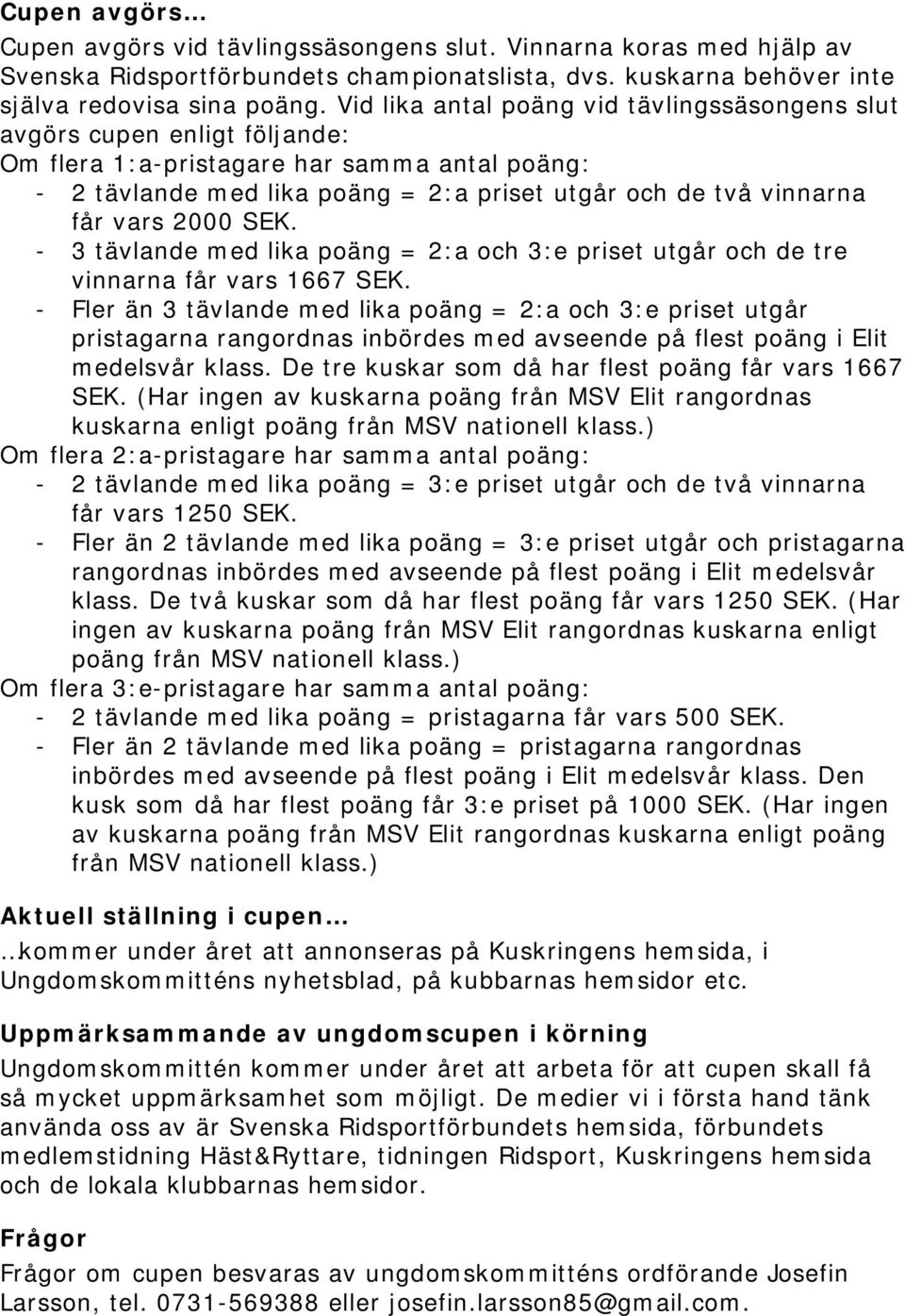 vars 2000 SEK. - 3 tävlande med lika poäng = 2:a och 3:e priset utgår och de tre vinnarna får vars 1667 SEK.