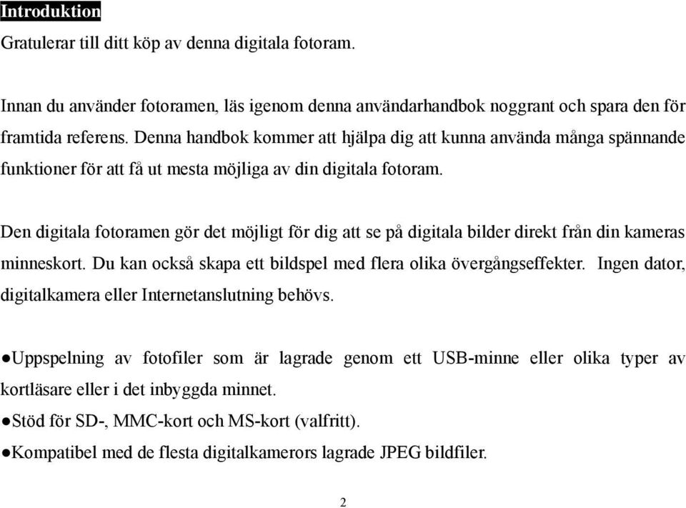 Den digitala fotoramen gör det möjligt för dig att se på digitala bilder direkt från din kameras minneskort. Du kan också skapa ett bildspel med flera olika övergångseffekter.