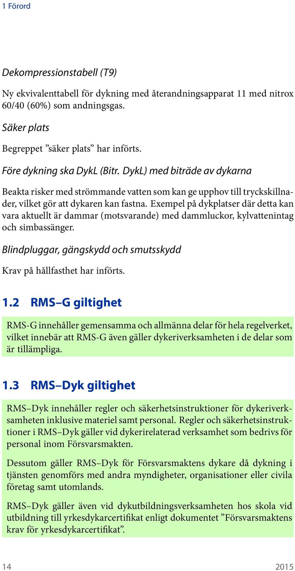 Exempel på dykplatser där detta kan vara aktuellt är dammar(motsvarande) med dammluckor, kylvattenintag och simbassänger. Blindpluggar, gängskydd och smutsskydd Krav på hållfasthet har införts. 1.