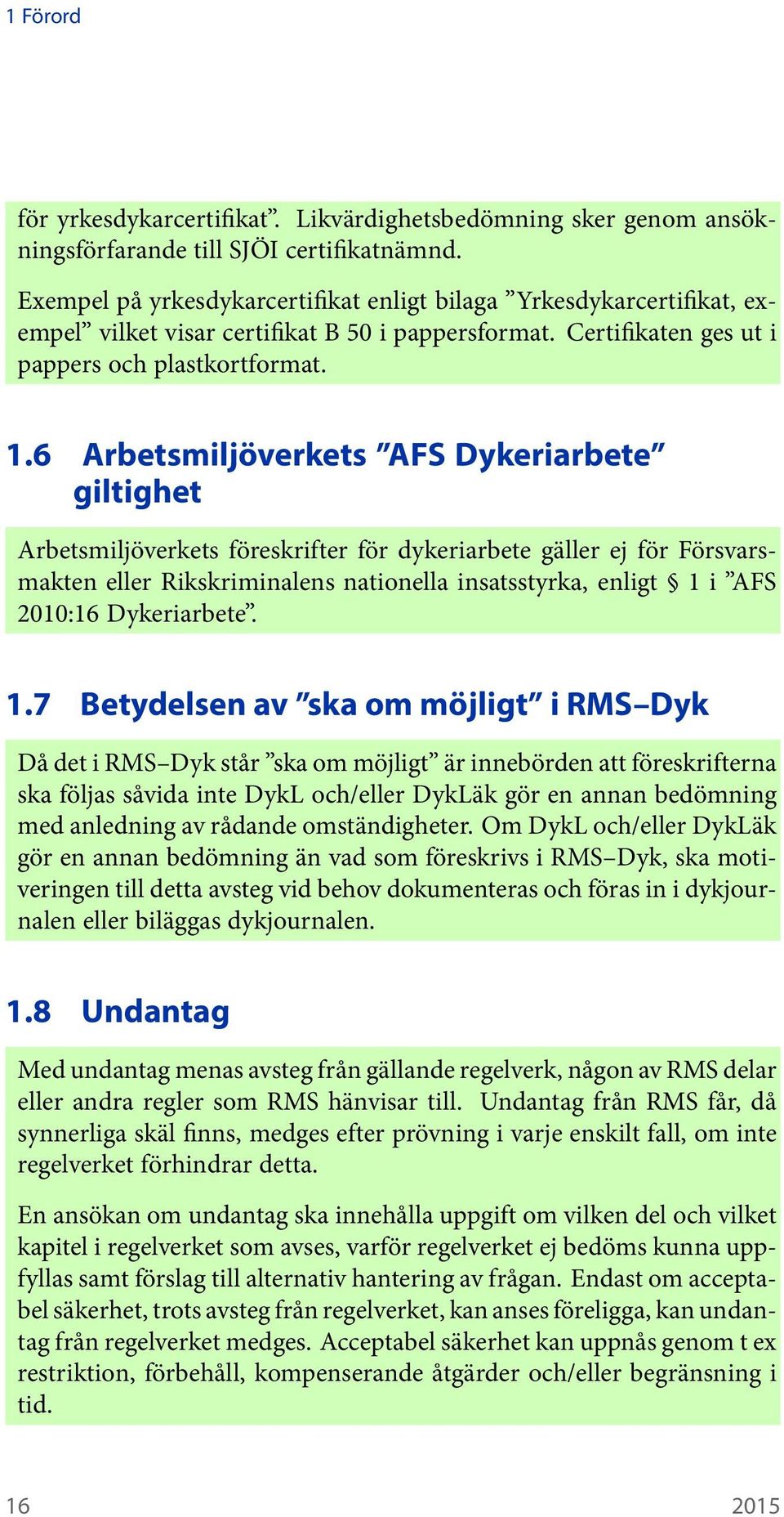 6 Arbetsmiljöverkets AFS Dykeriarbete giltighet Arbetsmiljöverkets föreskrifter för dykeriarbete gäller ej för Försvarsmakten eller Rikskriminalens nationella insatsstyrka, enligt 1 i AFS 2010:16