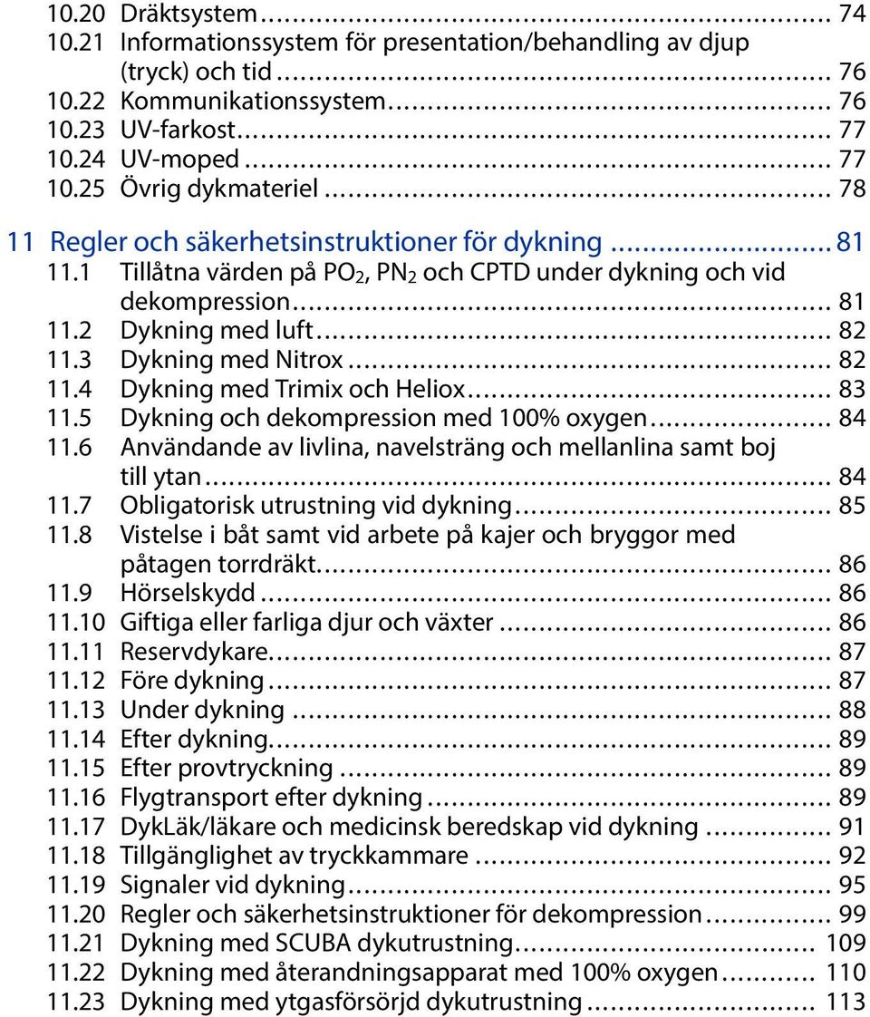 .. 83 11.5 Dykningochdekompressionmed100%oxygen... 84 11.6 Användande av livlina, navelsträng och mellanlina samt boj tillytan... 84 11.7 Obligatoriskutrustningviddykning... 85 11.