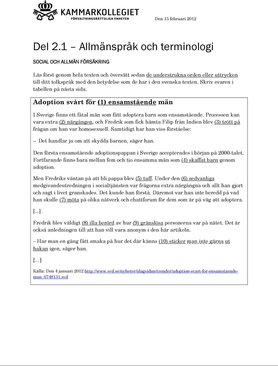 Processen kan vara extra (2) närgången, och Fredrik som fick hämta Filip från Indien blev () trött på frågan om han var homosexuell.