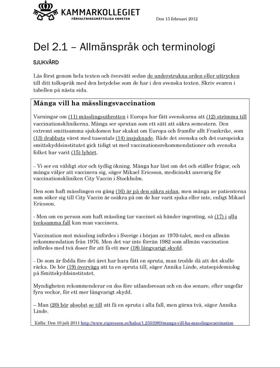 Många ser sprutan som ett sätt att säkra semestern. Den extremt smittsamma sjukdomen har skakat om Europa och framför allt Frankrike, som (1) drabbats värst med tusentals (14) insjuknade.