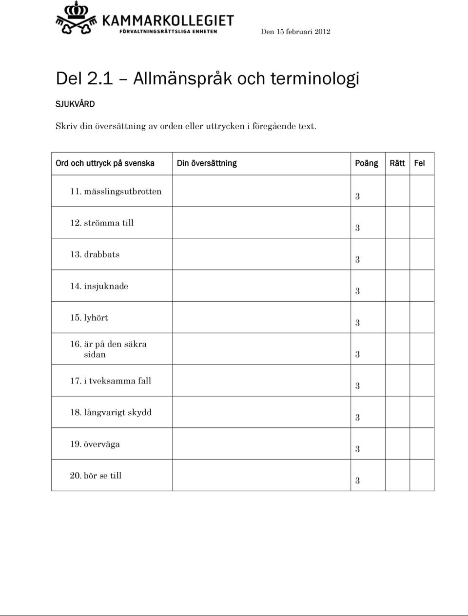 mässlingsutbrotten 12. strömma till 1. drabbats 14. insjuknade 15. lyhört 16.