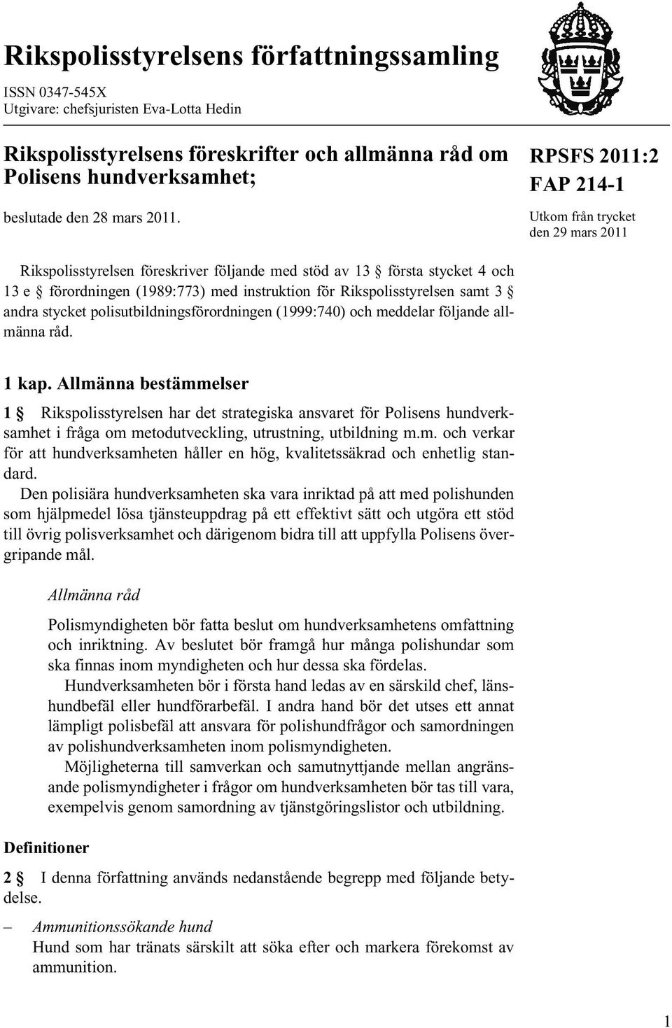 Rikspolisstyrelsen samt 3 andra stycket polisutbildningsförordningen (1999:740) och meddelar följande allmänna råd. 1 kap.