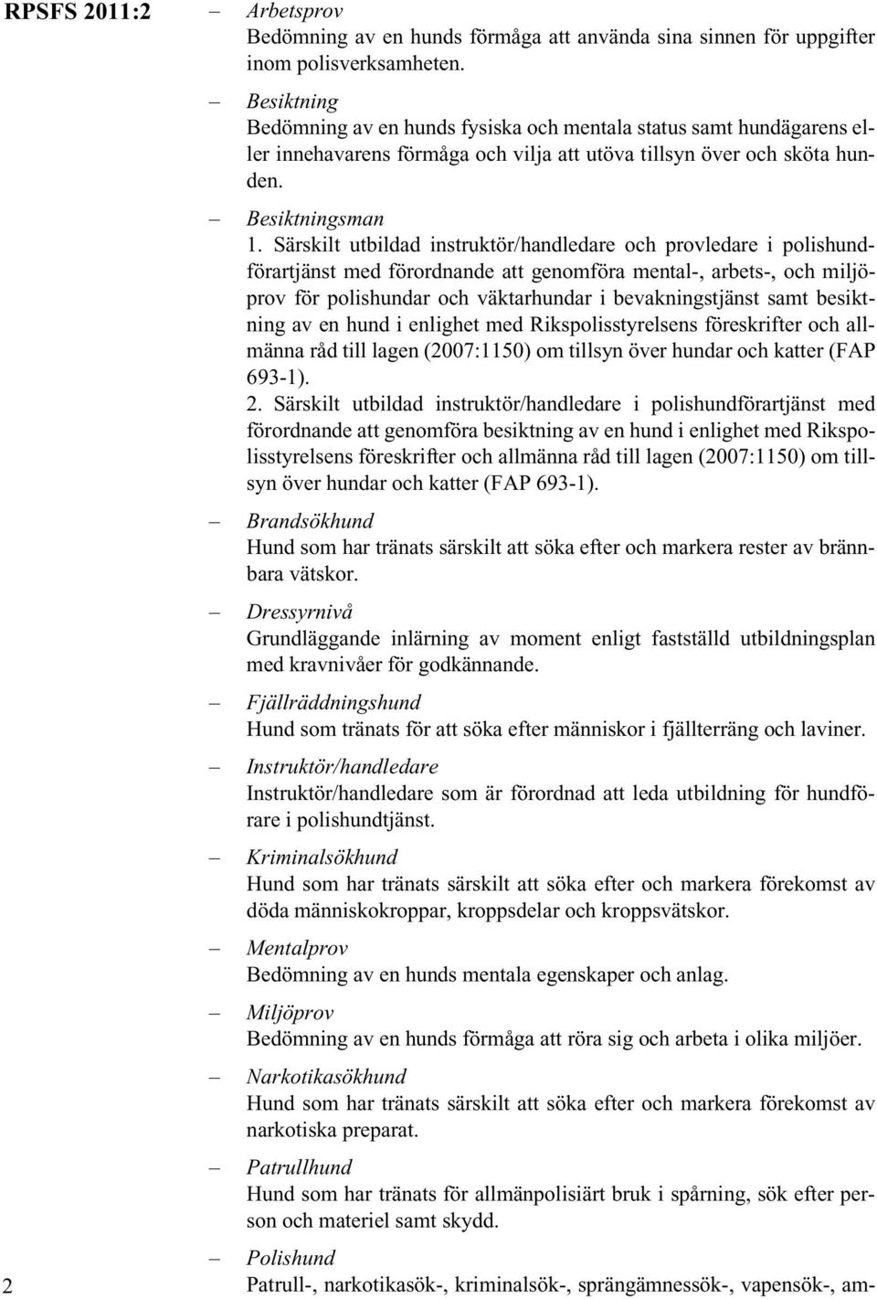 Särskilt utbildad instruktör/handledare och provledare i polishundförartjänst med förordnande att genomföra mental-, arbets-, och miljöprov för polishundar och väktarhundar i bevakningstjänst samt