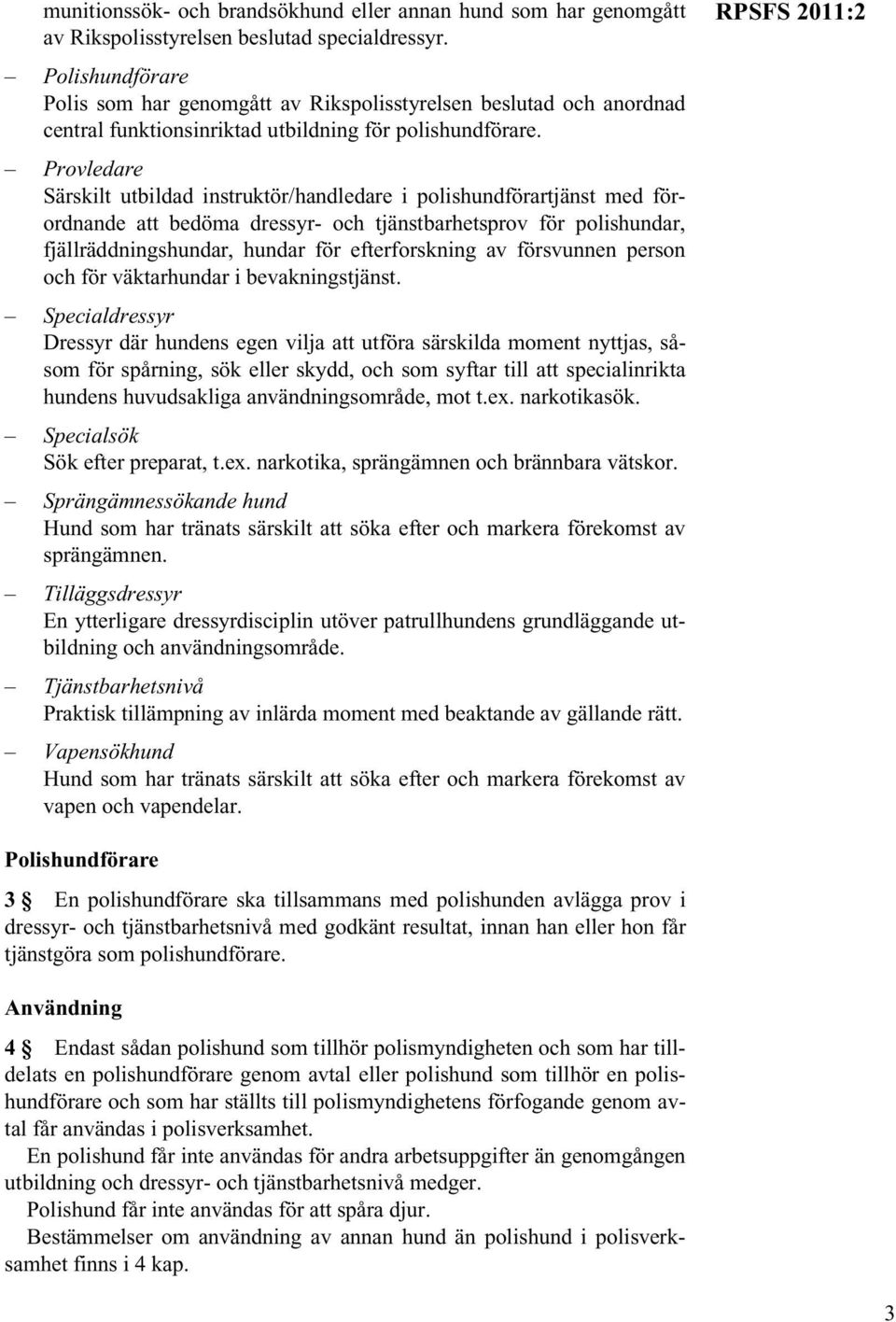 Provledare Särskilt utbildad instruktör/handledare i polishundförartjänst med förordnande att bedöma dressyr- och tjänstbarhetsprov för polishundar, fjällräddningshundar, hundar för efterforskning av