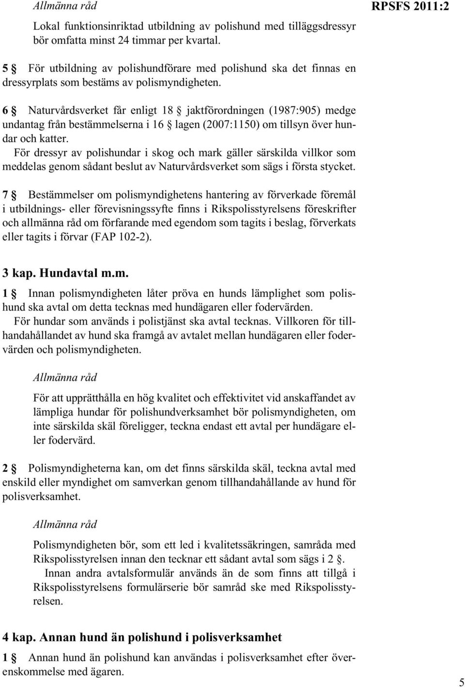 6 Naturvårdsverket får enligt 18 jaktförordningen (1987:905) medge undantag från bestämmelserna i 16 lagen (2007:1150) om tillsyn över hundar och katter.