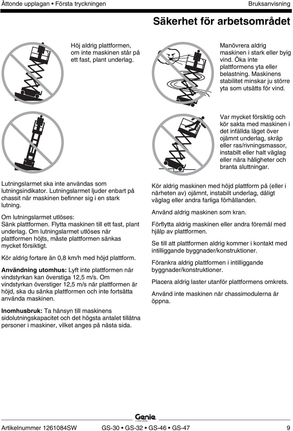 Var mycket försiktig och kör sakta med maskinen i det infällda läget över ojämnt underlag, skräp eller ras/rivningsmassor, instabilt eller halt väglag eller nära håligheter och branta sluttningar.