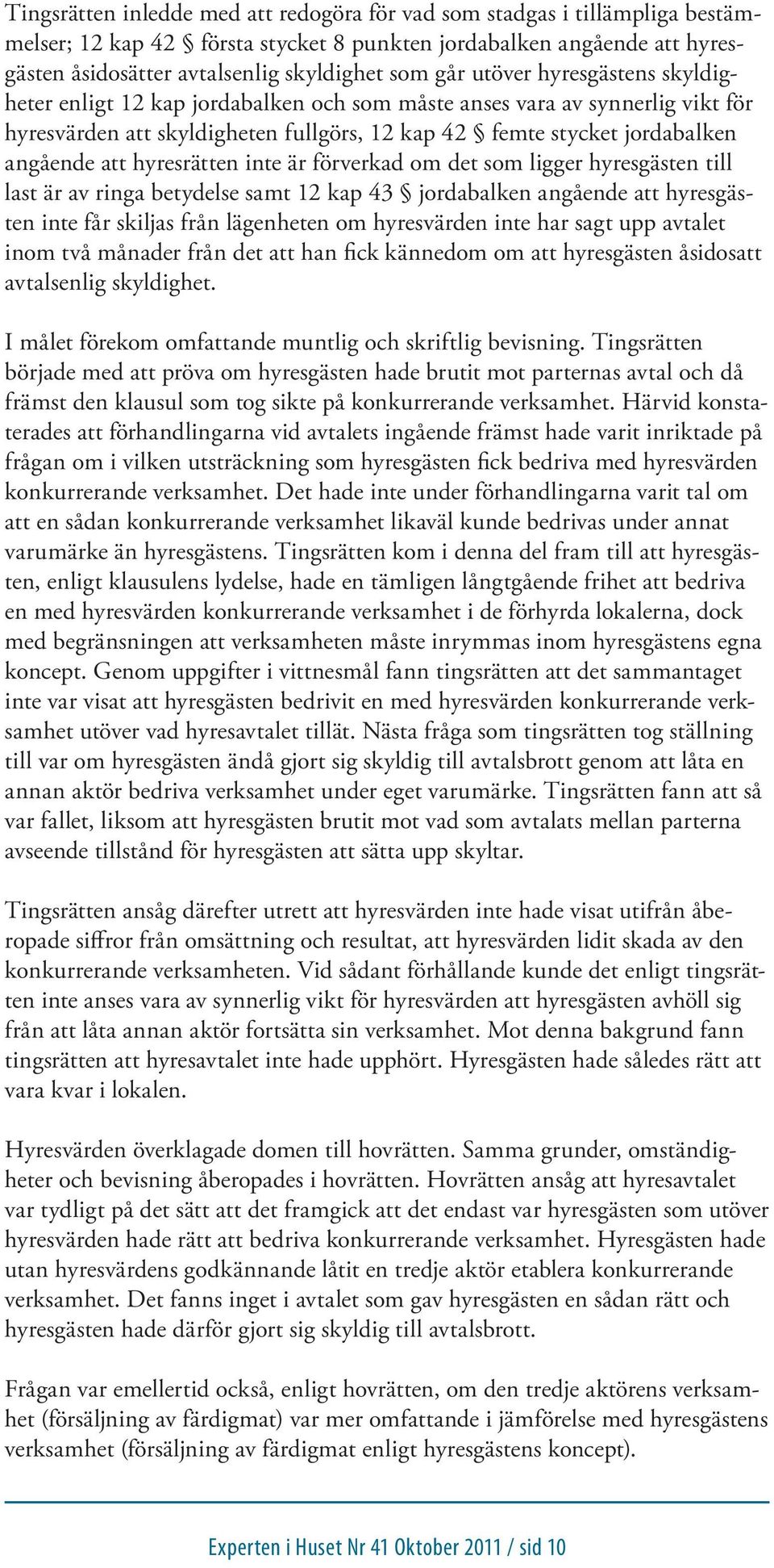 hyresrätten inte är förverkad om det som ligger hyresgästen till last är av ringa betydelse samt 12 kap 43 jordabalken angående att hyresgästen inte får skiljas från lägenheten om hyresvärden inte