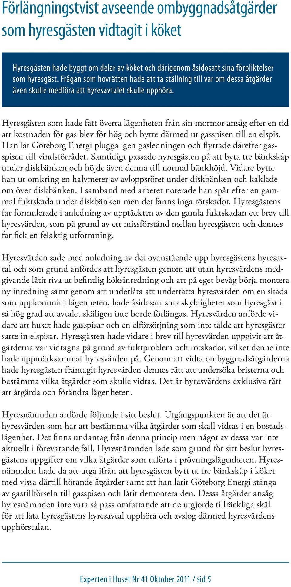 Hyresgästen som hade fått överta lägenheten från sin mormor ansåg efter en tid att kostnaden för gas blev för hög och bytte därmed ut gasspisen till en elspis.