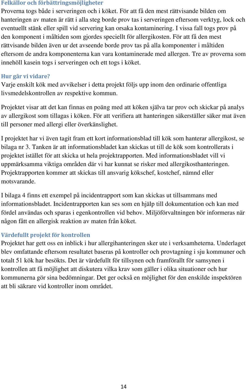 kontaminering. I vissa fall togs prov på den komponent i måltiden som gjordes speciellt för allergikosten.