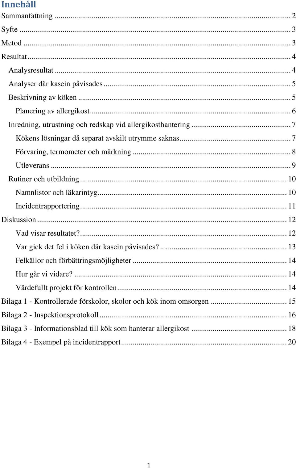 .. 9 Rutiner och utbildning... 10 Namnlistor och läkarintyg... 10 Incidentrapportering... 11 Diskussion... 12 Vad visar resultatet?... 12 Var gick det fel i köken där kasein påvisades?