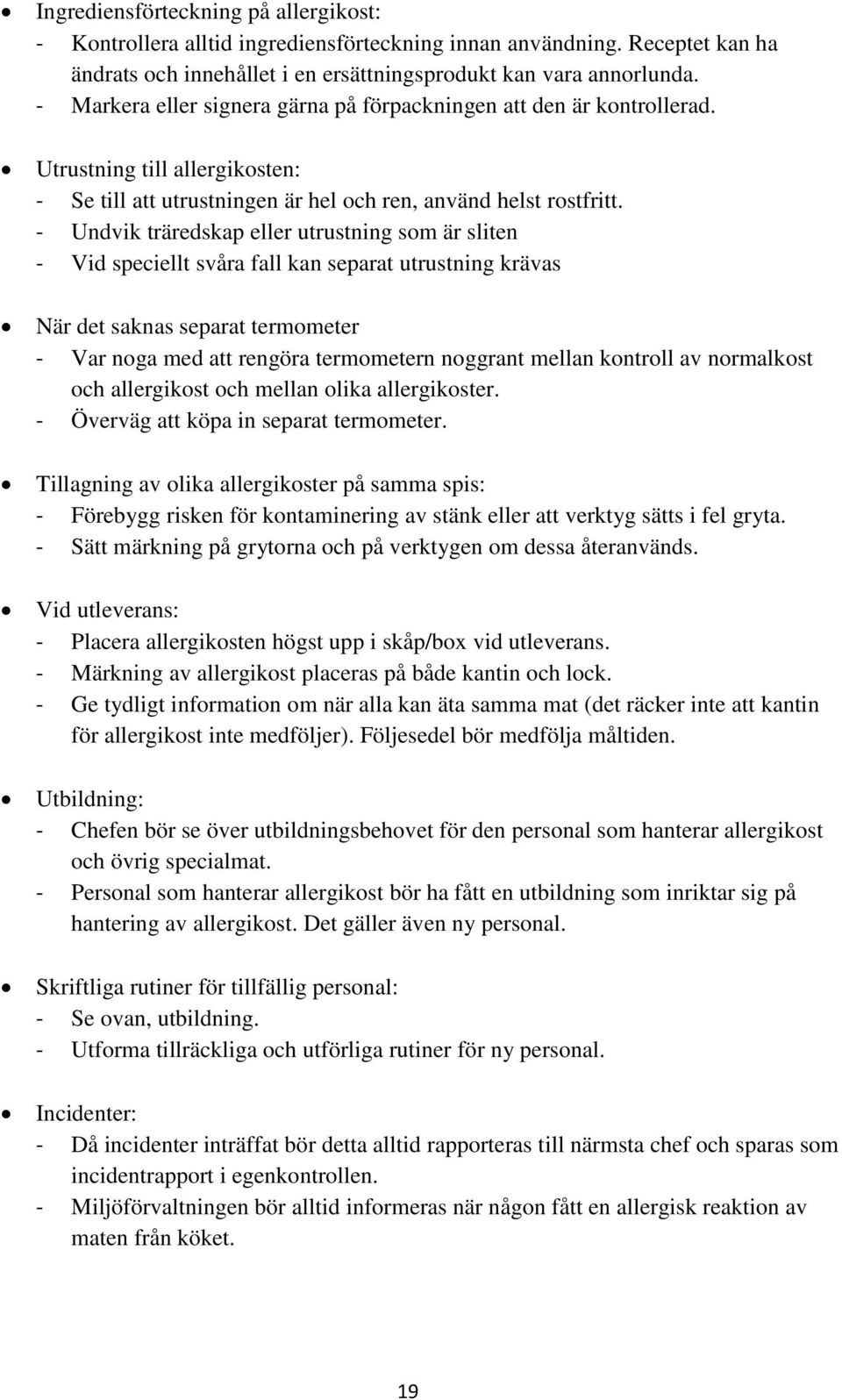 - Undvik träredskap eller utrustning som är sliten - Vid speciellt svåra fall kan separat utrustning krävas När det saknas separat termometer - Var noga med att rengöra termometern noggrant mellan